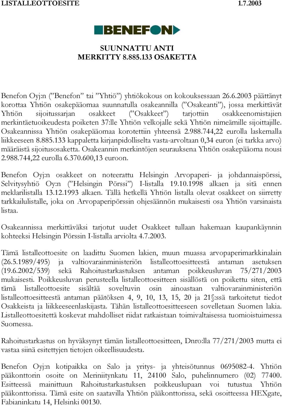 poiketen 37:lle Yhtiön velkojalle sekä Yhtiön nimeämille sijoittajille. Osakeannissa Yhtiön osakepääomaa korotettiin yhteensä 2.988.744,22 eurolla laskemalla liikkeeseen 8.885.