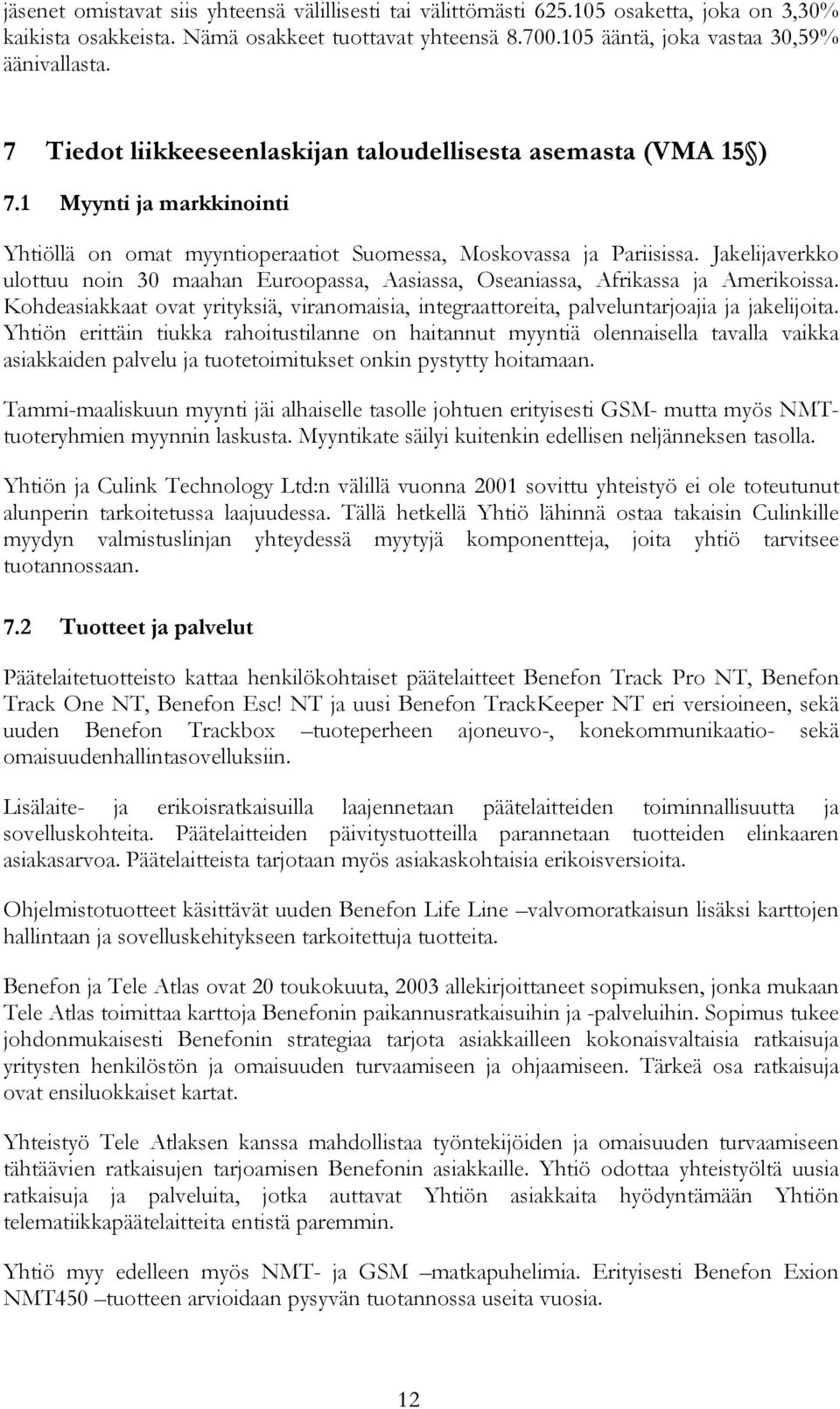 Jakelijaverkko ulottuu noin 30 maahan Euroopassa, Aasiassa, Oseaniassa, Afrikassa ja Amerikoissa. Kohdeasiakkaat ovat yrityksiä, viranomaisia, integraattoreita, palveluntarjoajia ja jakelijoita.