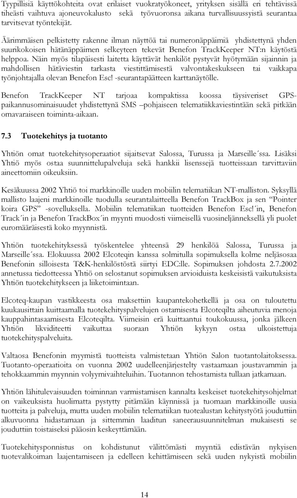 Näin myös tilapäisesti laitetta käyttävät henkilöt pystyvät hyötymään sijainnin ja mahdollisen hätäviestin tarkasta viestittämisestä valvontakeskukseen tai vaikkapa työnjohtajalla olevan Benefon Esc!