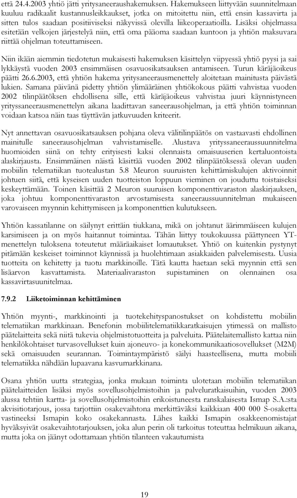 liikeoperaatioilla. Lisäksi ohjelmassa esitetään velkojen järjestelyä niin, että oma pääoma saadaan kuntoon ja yhtiön maksuvara riittää ohjelman toteuttamiseen.