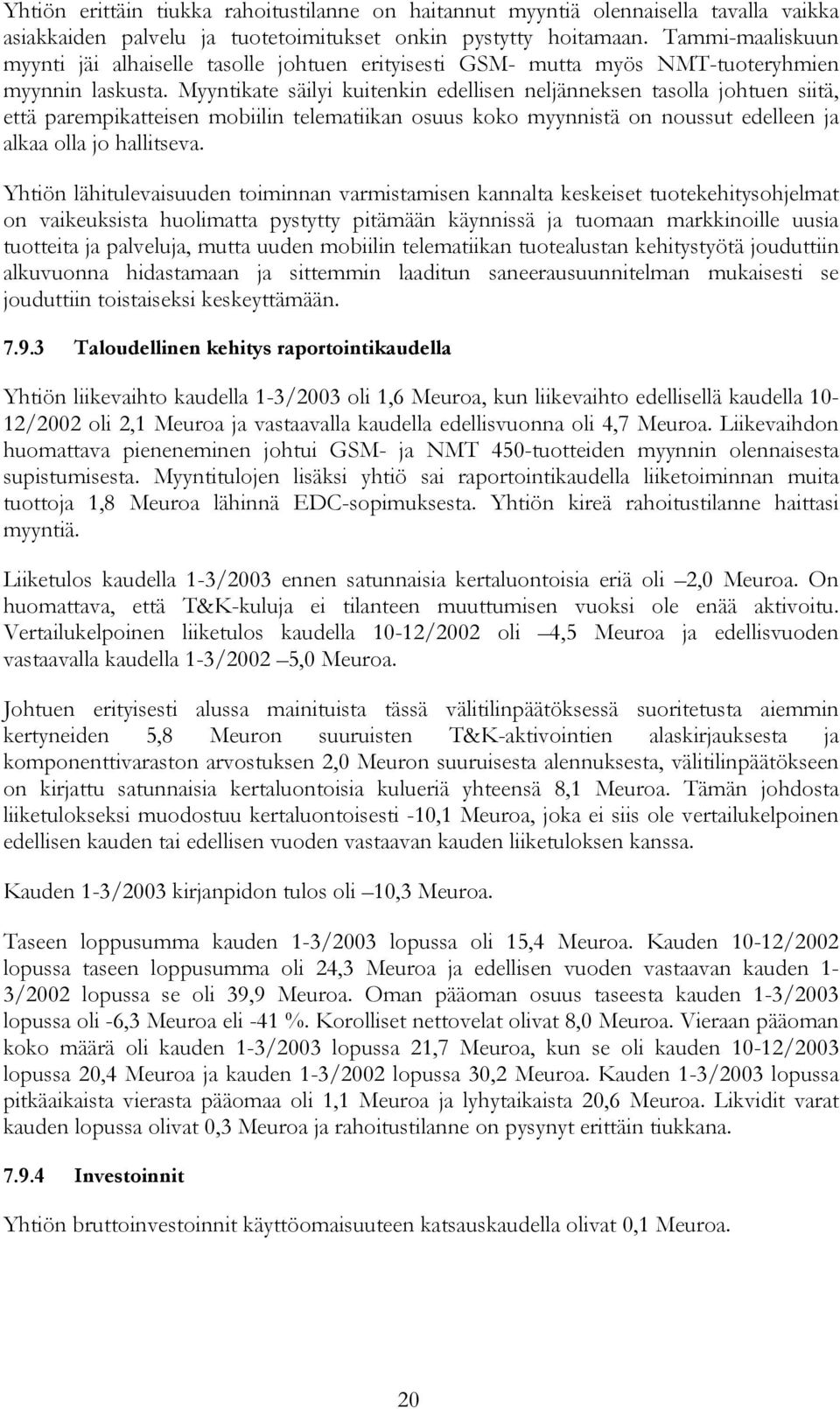 Myyntikate säilyi kuitenkin edellisen neljänneksen tasolla johtuen siitä, että parempikatteisen mobiilin telematiikan osuus koko myynnistä on noussut edelleen ja alkaa olla jo hallitseva.