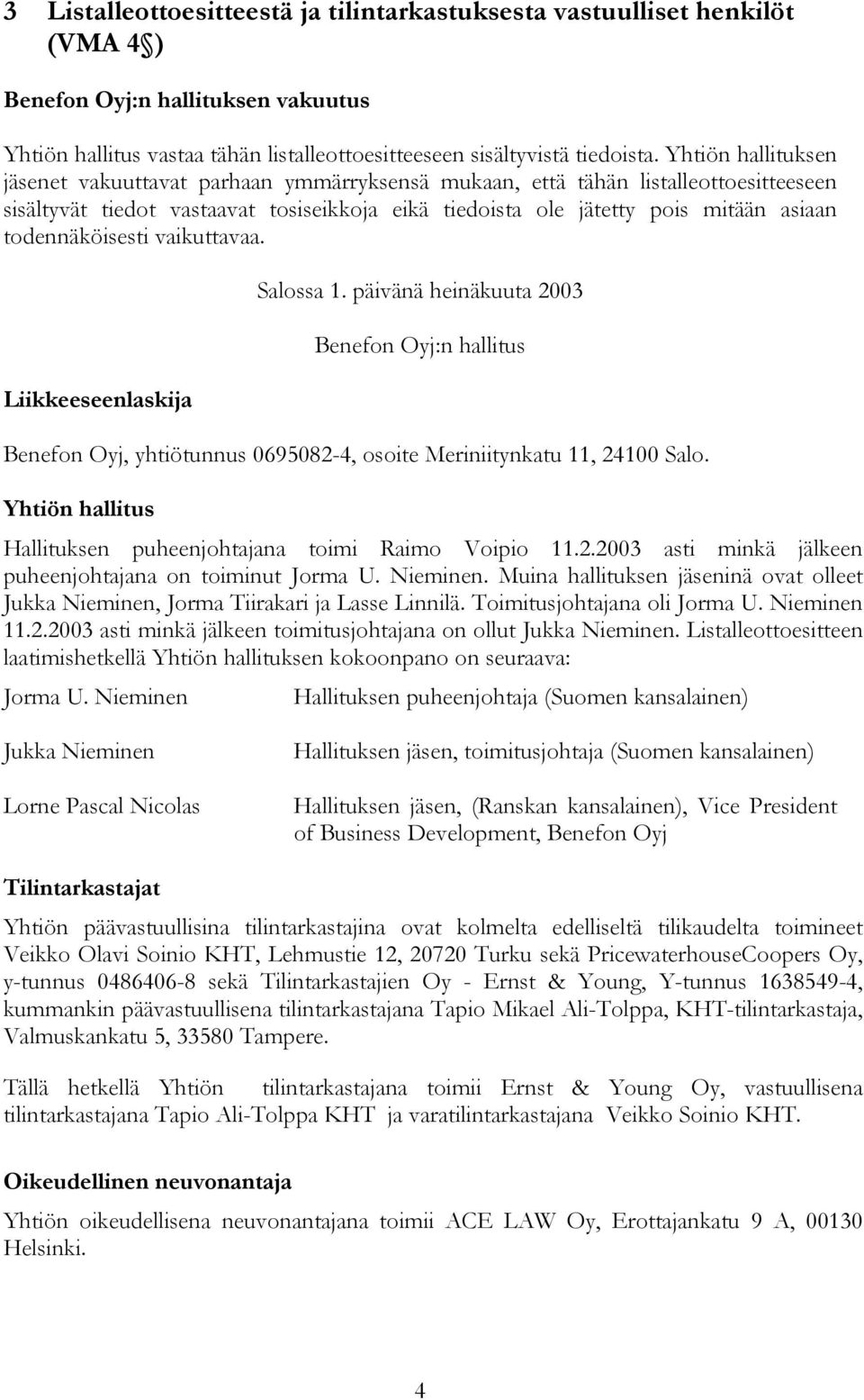 todennäköisesti vaikuttavaa. Liikkeeseenlaskija Salossa 1. päivänä heinäkuuta 2003 Benefon Oyj:n hallitus Benefon Oyj, yhtiötunnus 0695082-4, osoite Meriniitynkatu 11, 24100 Salo.