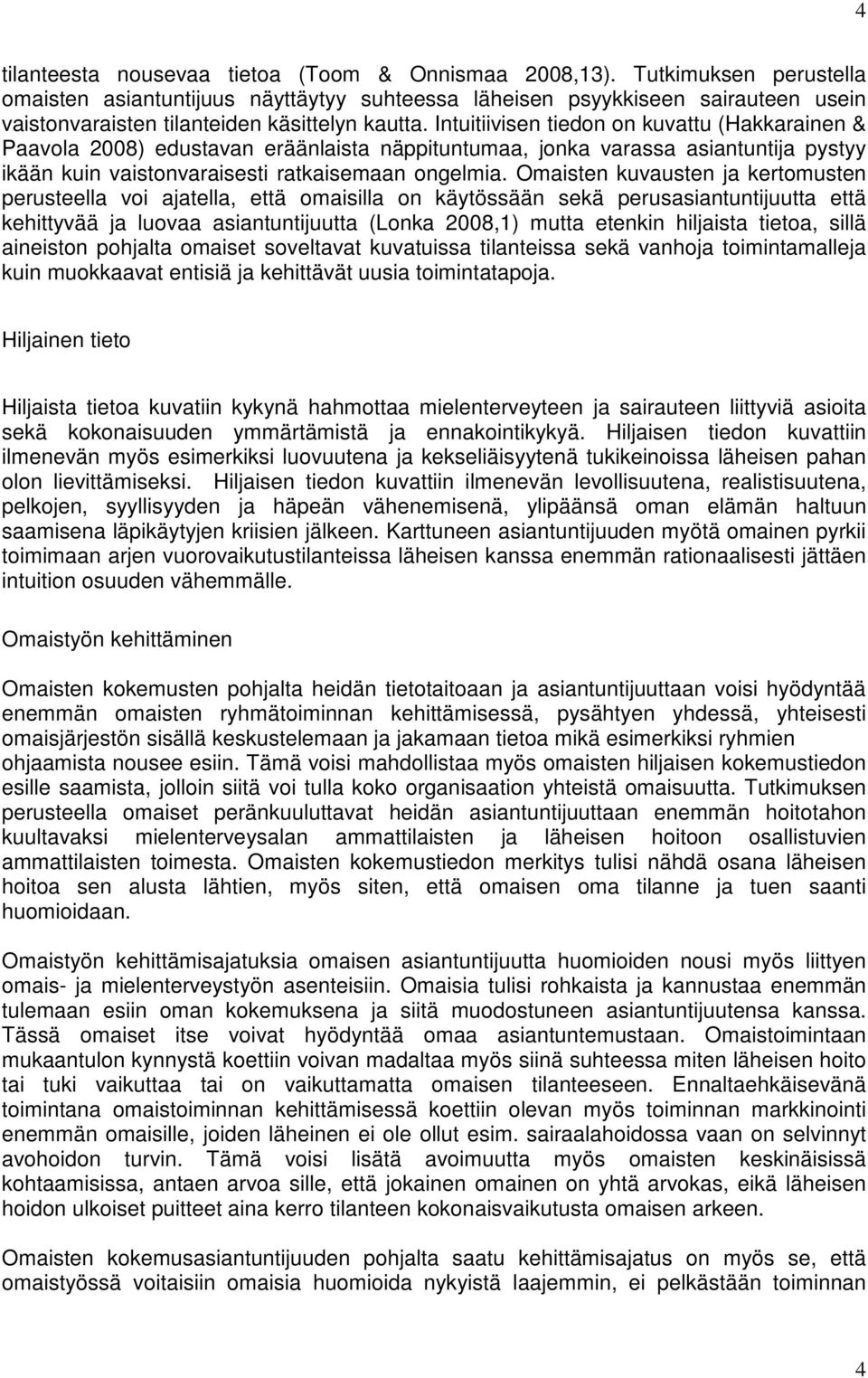 Intuitiivisen tiedon on kuvattu (Hakkarainen & Paavola 2008) edustavan eräänlaista näppituntumaa, jonka varassa asiantuntija pystyy ikään kuin vaistonvaraisesti ratkaisemaan ongelmia.