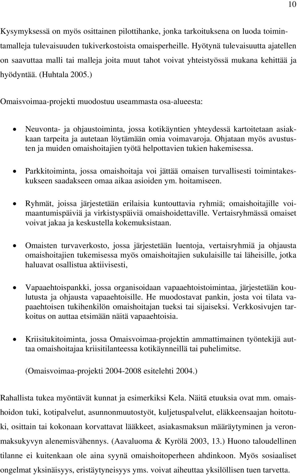 ) Omaisvoimaa-projekti muodostuu useammasta osa-alueesta: Neuvonta- ja ohjaustoiminta, jossa kotikäyntien yhteydessä kartoitetaan asiakkaan tarpeita ja autetaan löytämään omia voimavaroja.