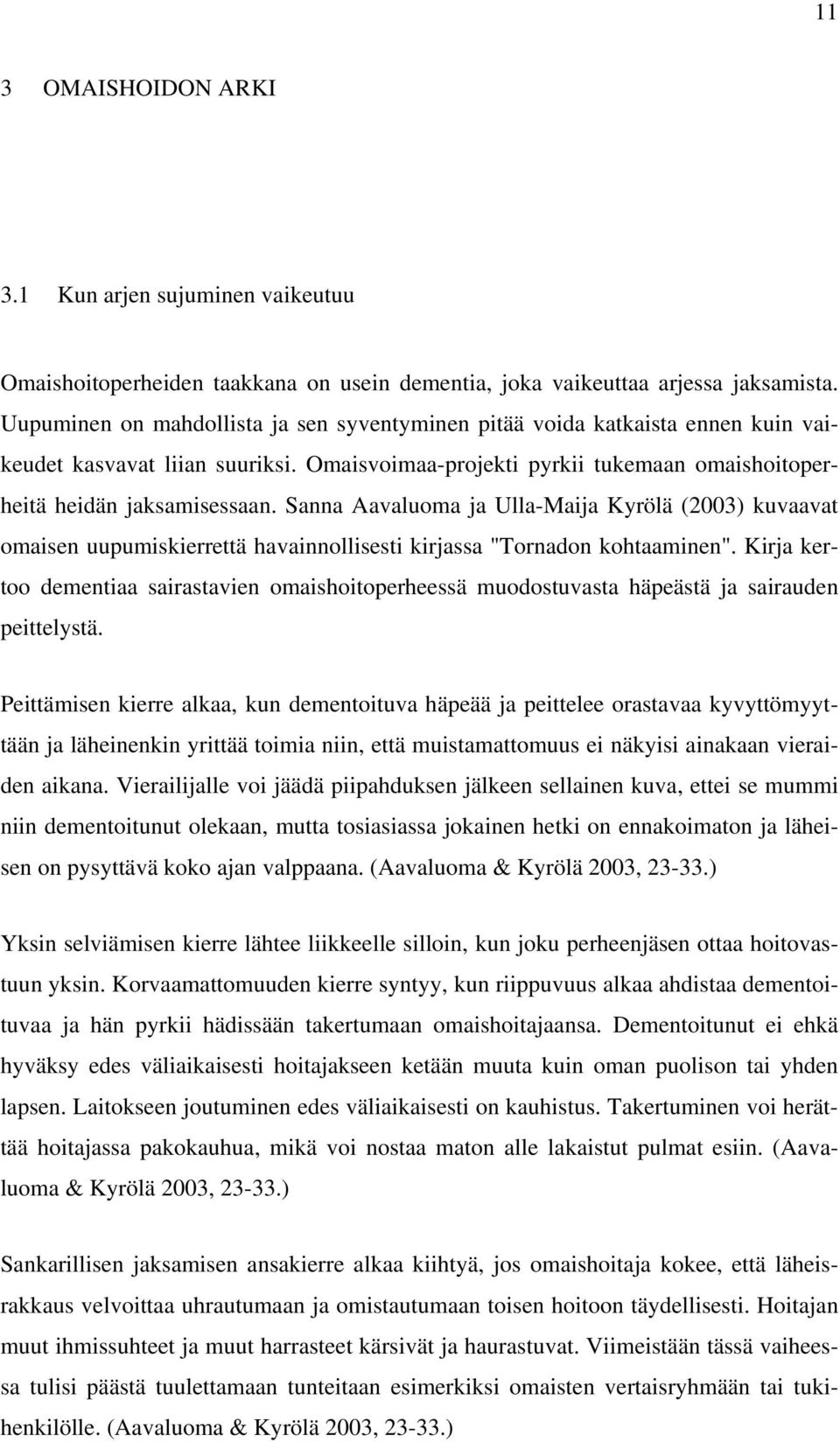 Sanna Aavaluoma ja Ulla-Maija Kyrölä (2003) kuvaavat omaisen uupumiskierrettä havainnollisesti kirjassa "Tornadon kohtaaminen".