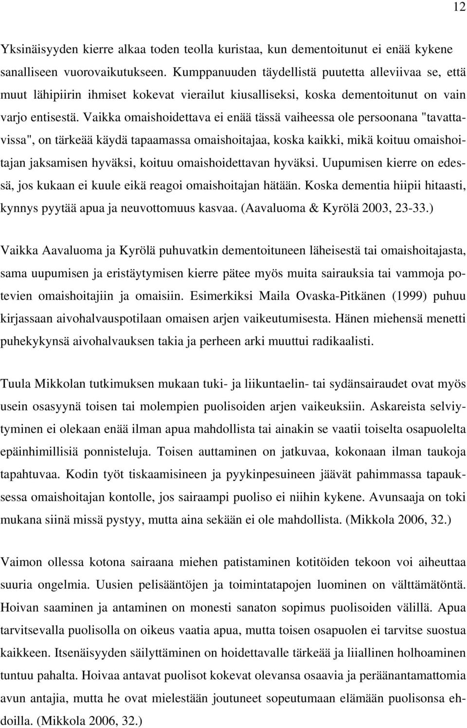 Vaikka omaishoidettava ei enää tässä vaiheessa ole persoonana "tavattavissa", on tärkeää käydä tapaamassa omaishoitajaa, koska kaikki, mikä koituu omaishoitajan jaksamisen hyväksi, koituu