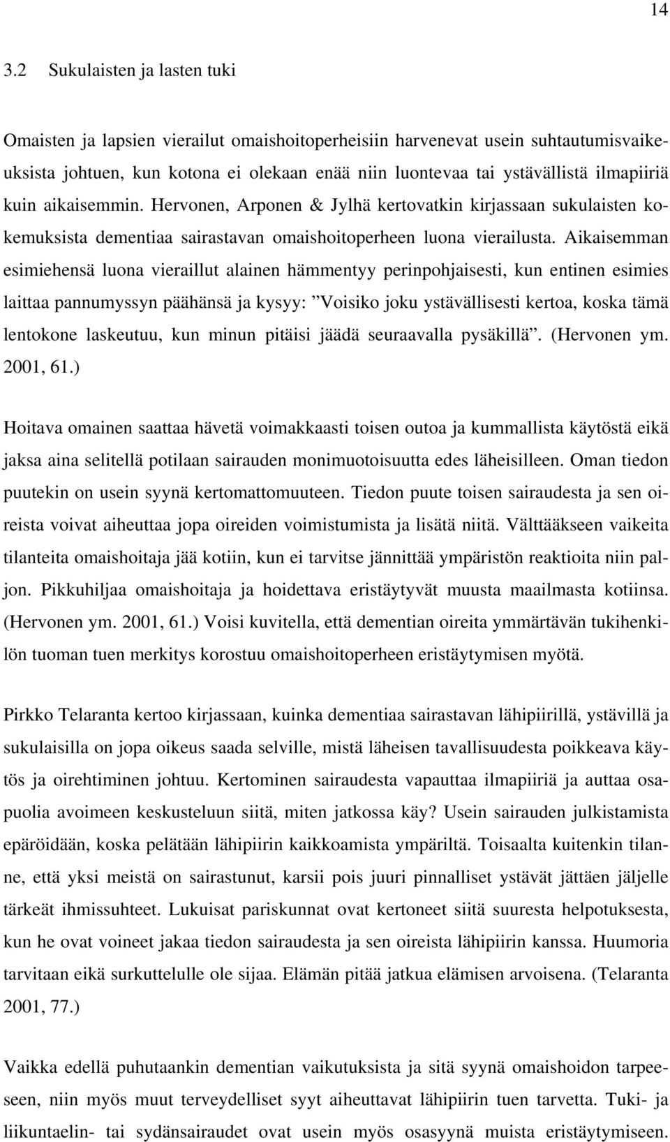 Aikaisemman esimiehensä luona vieraillut alainen hämmentyy perinpohjaisesti, kun entinen esimies laittaa pannumyssyn päähänsä ja kysyy: Voisiko joku ystävällisesti kertoa, koska tämä lentokone