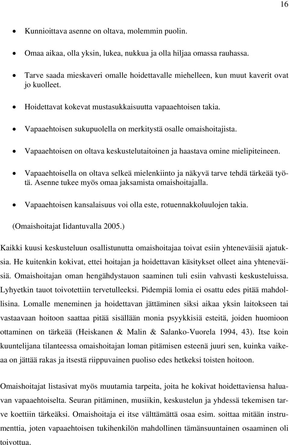 Vapaaehtoisen sukupuolella on merkitystä osalle omaishoitajista. Vapaaehtoisen on oltava keskustelutaitoinen ja haastava omine mielipiteineen.