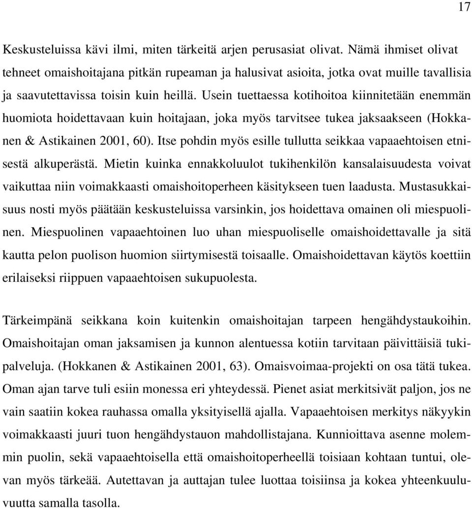 Usein tuettaessa kotihoitoa kiinnitetään enemmän huomiota hoidettavaan kuin hoitajaan, joka myös tarvitsee tukea jaksaakseen (Hokkanen & Astikainen 2001, 60).