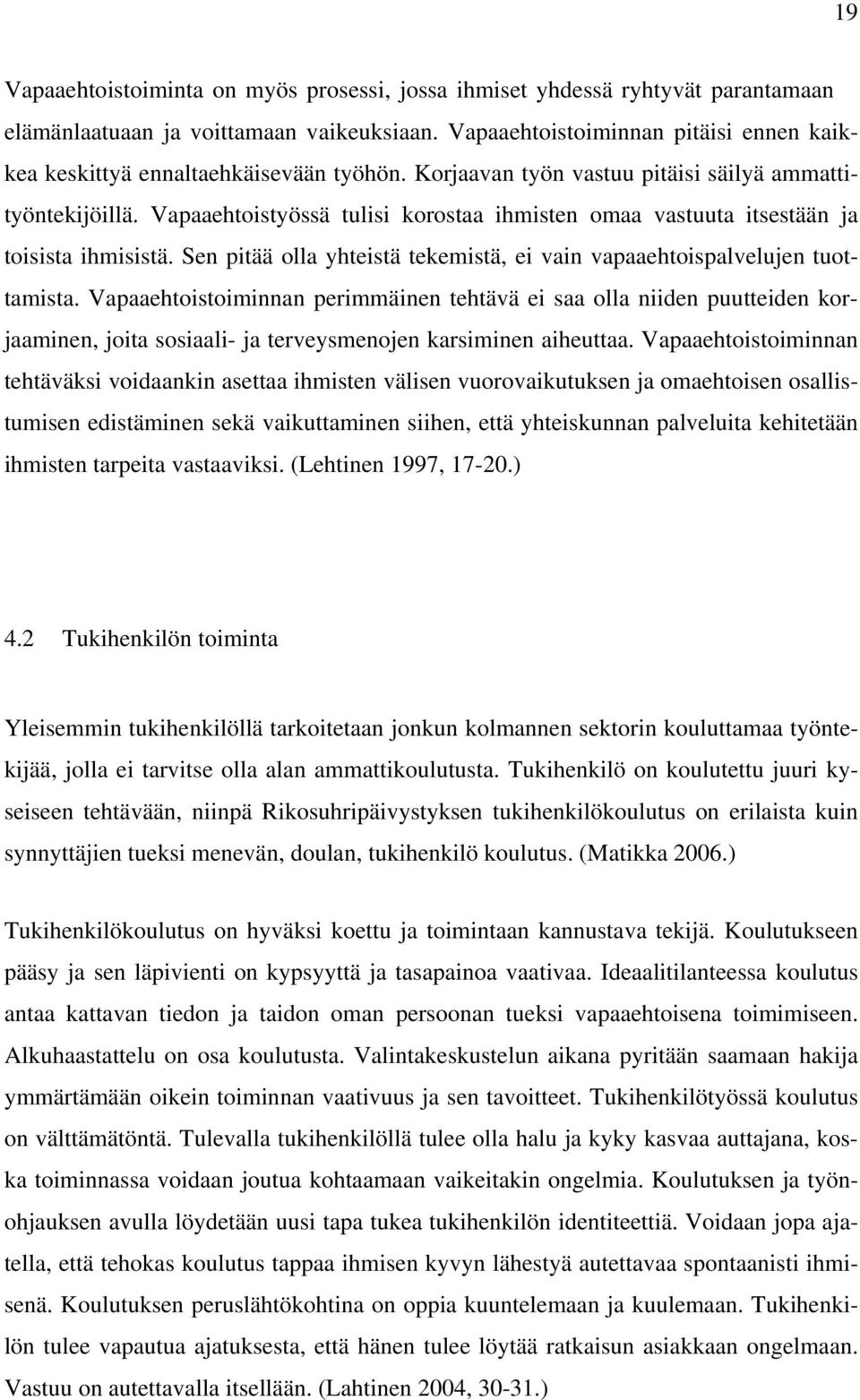 Vapaaehtoistyössä tulisi korostaa ihmisten omaa vastuuta itsestään ja toisista ihmisistä. Sen pitää olla yhteistä tekemistä, ei vain vapaaehtoispalvelujen tuottamista.