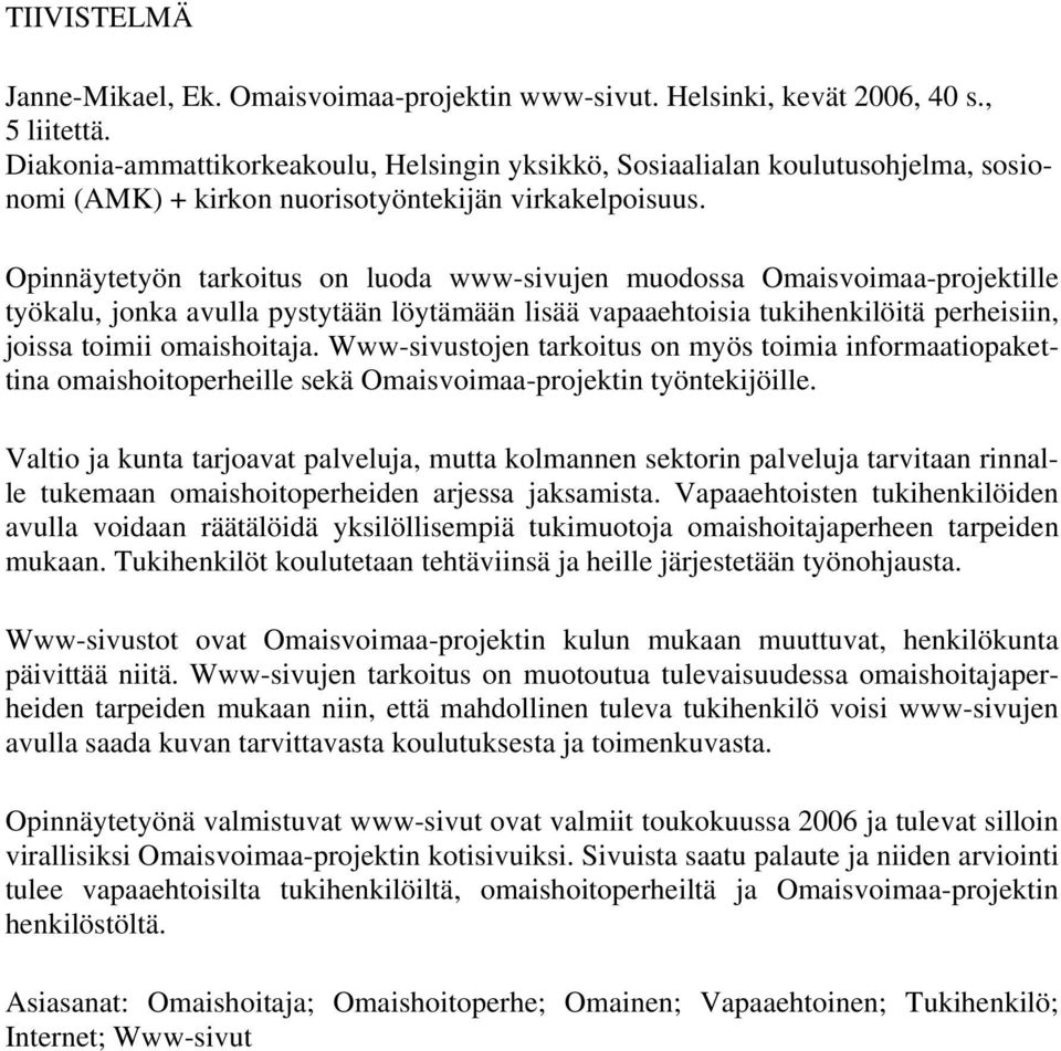 Opinnäytetyön tarkoitus on luoda www-sivujen muodossa Omaisvoimaa-projektille työkalu, jonka avulla pystytään löytämään lisää vapaaehtoisia tukihenkilöitä perheisiin, joissa toimii omaishoitaja.