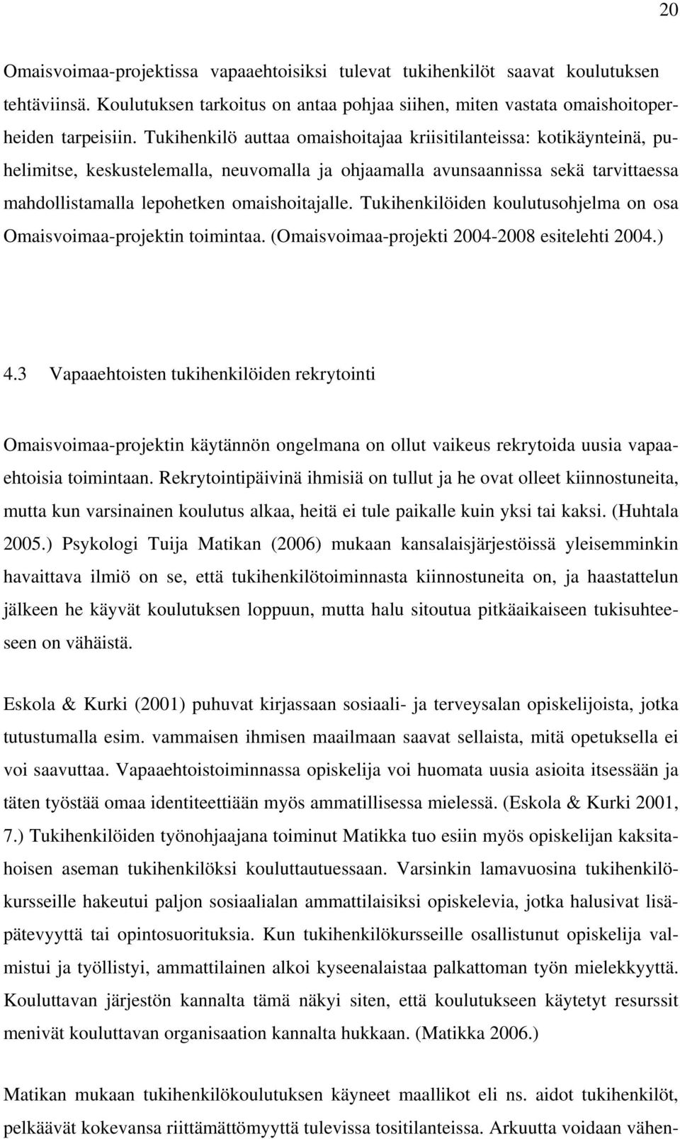 Tukihenkilöiden koulutusohjelma on osa Omaisvoimaa-projektin toimintaa. (Omaisvoimaa-projekti 2004-2008 esitelehti 2004.) 4.