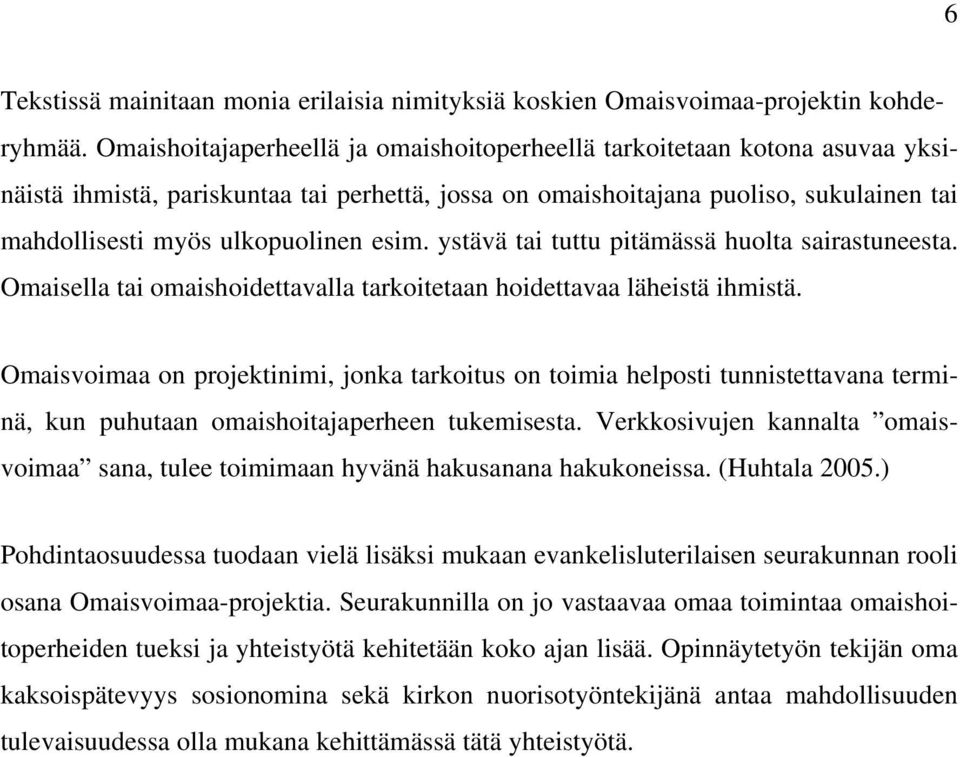 esim. ystävä tai tuttu pitämässä huolta sairastuneesta. Omaisella tai omaishoidettavalla tarkoitetaan hoidettavaa läheistä ihmistä.