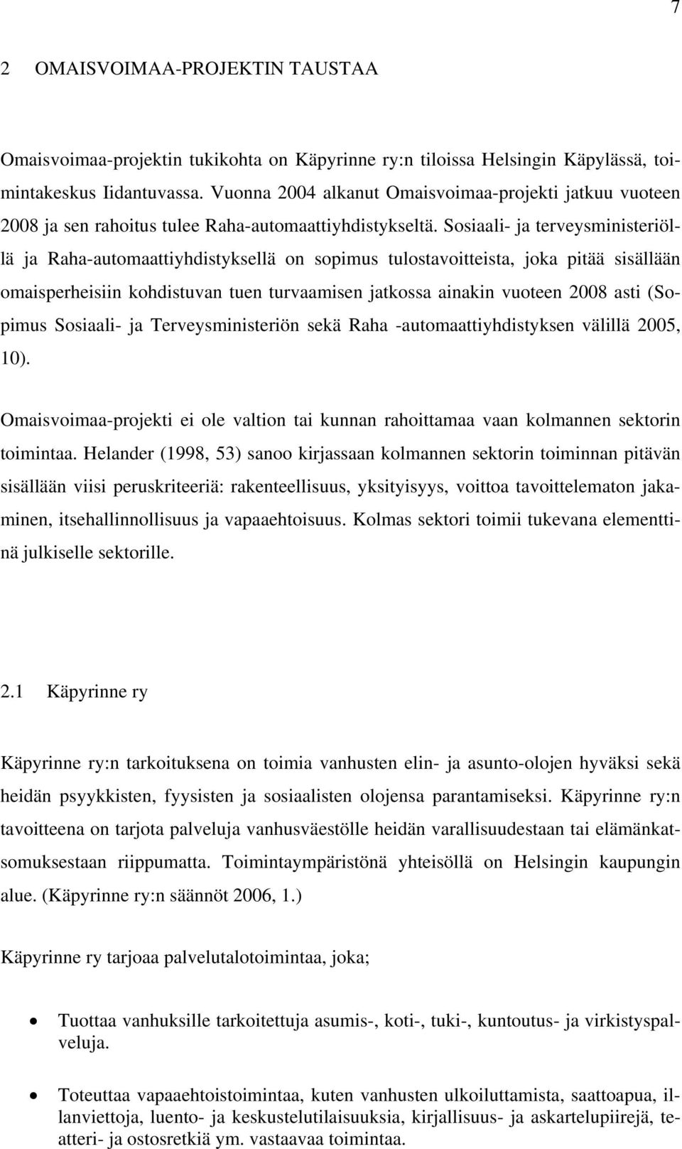 Sosiaali- ja terveysministeriöllä ja Raha-automaattiyhdistyksellä on sopimus tulostavoitteista, joka pitää sisällään omaisperheisiin kohdistuvan tuen turvaamisen jatkossa ainakin vuoteen 2008 asti