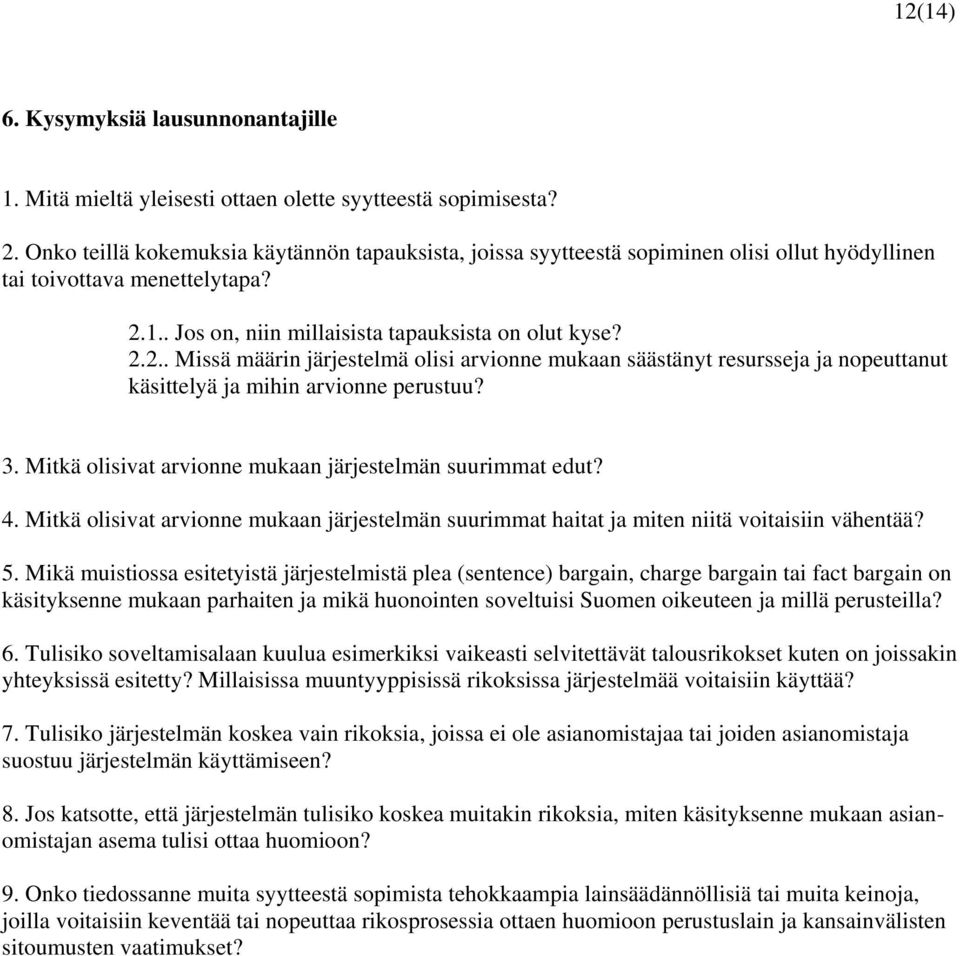 1.. Jos on, niin millaisista tapauksista on olut kyse? 2.2.. Missä määrin järjestelmä olisi arvionne mukaan säästänyt resursseja ja nopeuttanut käsittelyä ja mihin arvionne perustuu? 3.