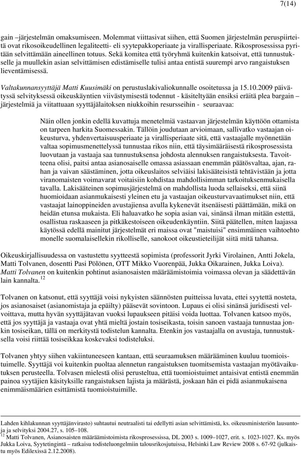 Sekä komitea että työryhmä kuitenkin katsoivat, että tunnustukselle ja muullekin asian selvittämisen edistämiselle tulisi antaa entistä suurempi arvo rangaistuksen lieventämisessä.