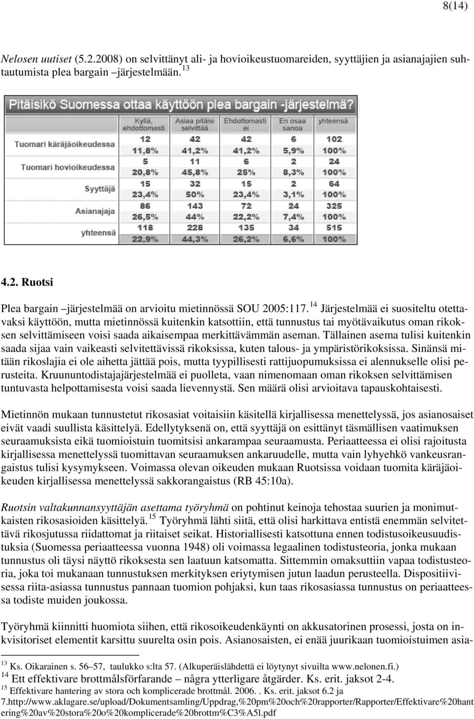 Tällainen asema tulisi kuitenkin saada sijaa vain vaikeasti selvitettävissä rikoksissa, kuten talous- ja ympäristörikoksissa.