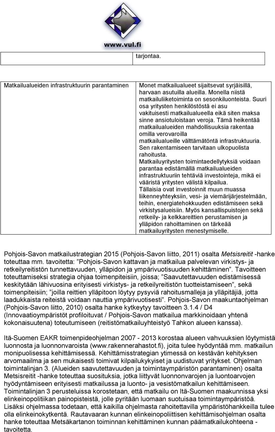 Tämä heikentää matkailualueiden mahdollisuuksia rakentaa omilla verovaroilla matkailualueille välttämätöntä infrastruktuuria. Sen rakentamiseen tarvitaan ulkopuolista rahoitusta.