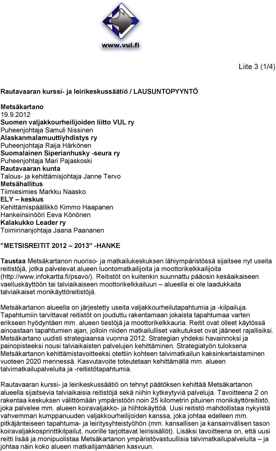 Pajaskoski Rautavaaran kunta Talous- ja kehittämisjohtaja Janne Tervo Metsähallitus Tiimiesimies Markku Naasko ELY keskus Kehittämispäällikkö Kimmo Haapanen Hankeinsinööri Eeva Könönen Kalakukko