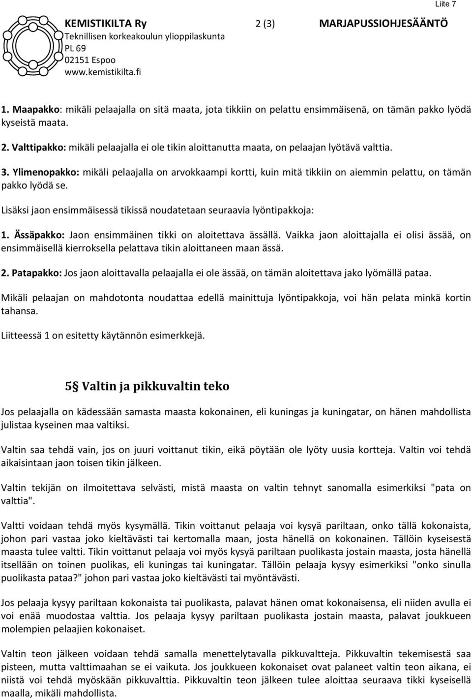 Ässäpakko: Jaon ensimmäinen tikki on aloitettava ässällä. Vaikka jaon aloittajalla ei olisi ässää, on ensimmäisellä kierroksella pelattava tikin aloittaneen maan ässä. 2.