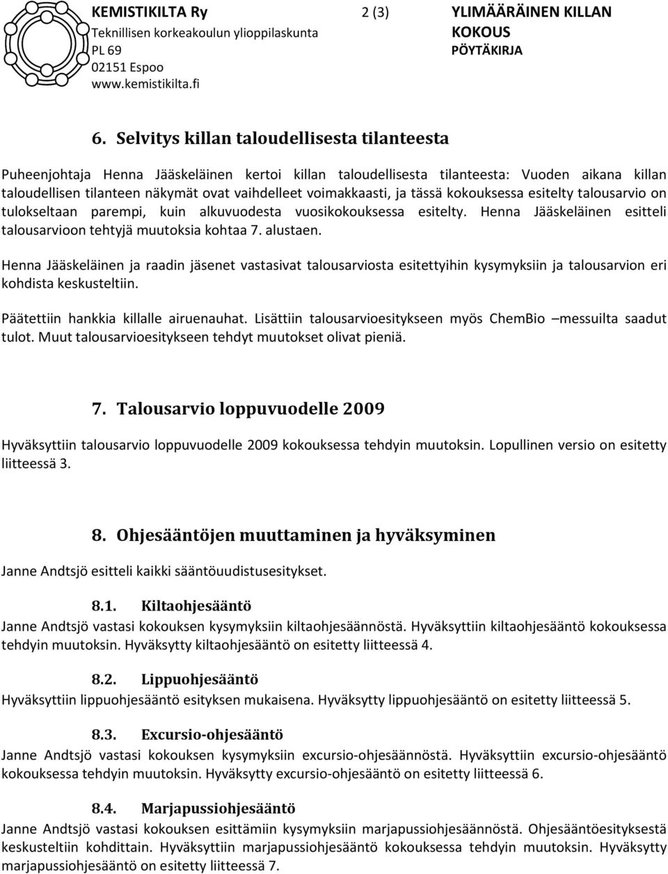 voimakkaasti, ja tässä kokouksessa esitelty talousarvio on tulokseltaan parempi, kuin alkuvuodesta vuosikokouksessa esitelty. Henna Jääskeläinen esitteli talousarvioon tehtyjä muutoksia kohtaa 7.