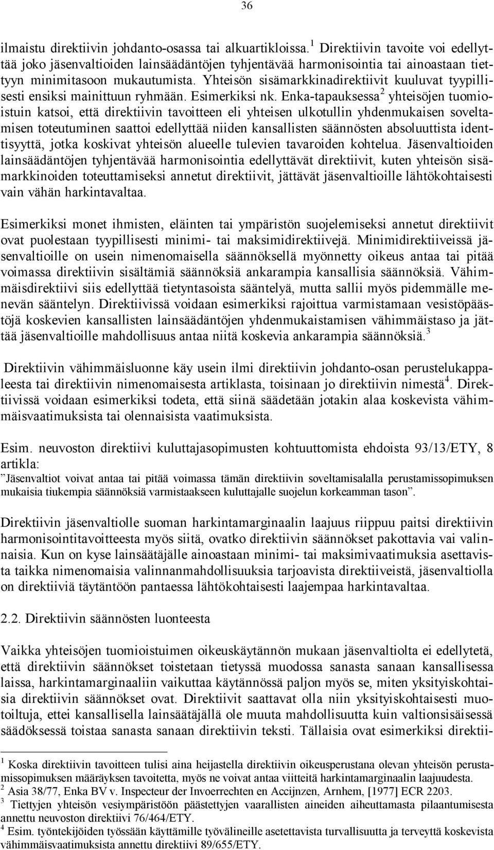 Yhteisön sisämarkkinadirektiivit kuuluvat tyypillisesti ensiksi mainittuun ryhmään. Esimerkiksi nk.