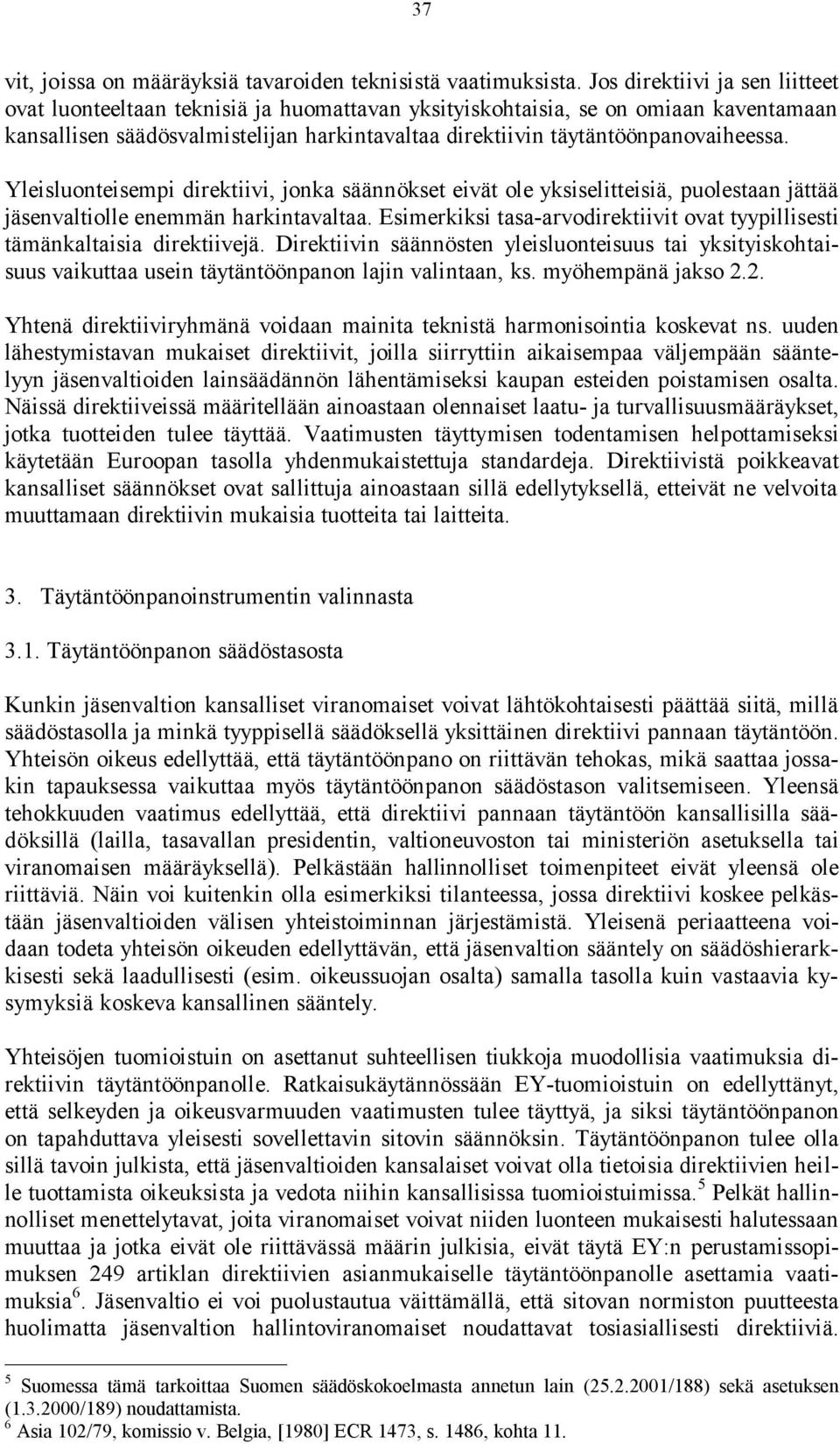 Yleisluonteisempi direktiivi, jonka säännökset eivät ole yksiselitteisiä, puolestaan jättää jäsenvaltiolle enemmän harkintavaltaa.