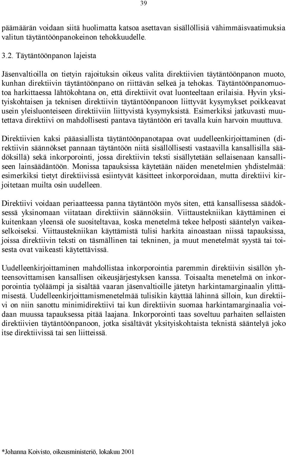 Täytäntöönpanomuotoa harkittaessa lähtökohtana on, että direktiivit ovat luonteeltaan erilaisia.
