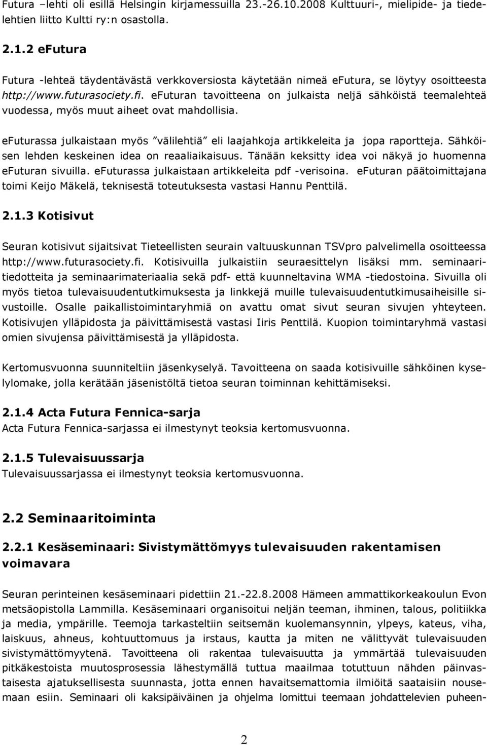 efuturassa julkaistaan myös välilehtiä eli laajahkoja artikkeleita ja jopa raportteja. Sähköisen lehden keskeinen idea on reaaliaikaisuus. Tänään keksitty idea voi näkyä jo huomenna efuturan sivuilla.