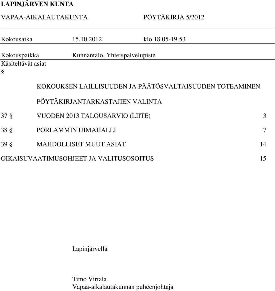 PÄÄTÖSVALTAISUUDEN TOTEAMINEN PÖYTÄKIRJANTARKASTAJIEN VALINTA 37 VUODEN 2013 TALOUSARVIO (LIITE) 3 38