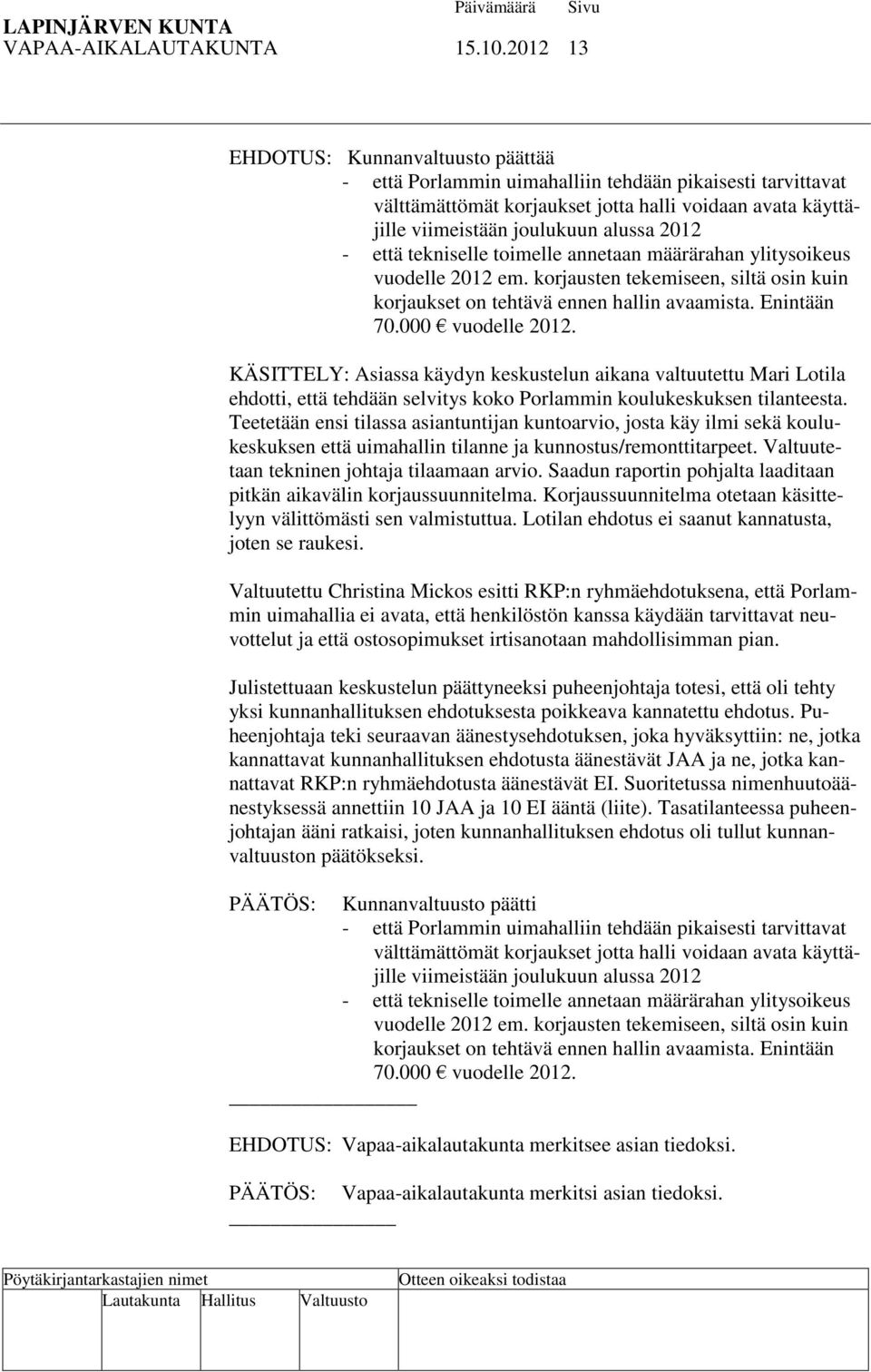 - että tekniselle toimelle annetaan määrärahan ylitysoikeus vuodelle 2012 em. korjausten tekemiseen, siltä osin kuin korjaukset on tehtävä ennen hallin avaamista. Enintään 70.000 vuodelle 2012.