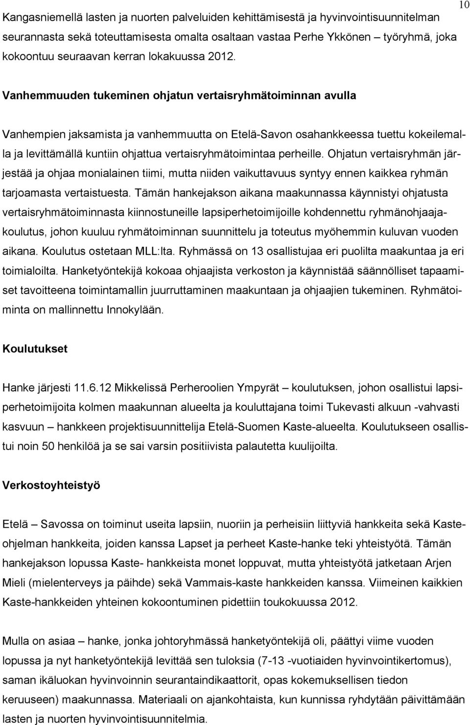 Vanhemmuuden tukeminen ohjatun vertaisryhmätoiminnan avulla Vanhempien jaksamista ja vanhemmuutta on Etelä-Savon osahankkeessa tuettu kokeilemalla ja levittämällä kuntiin ohjattua