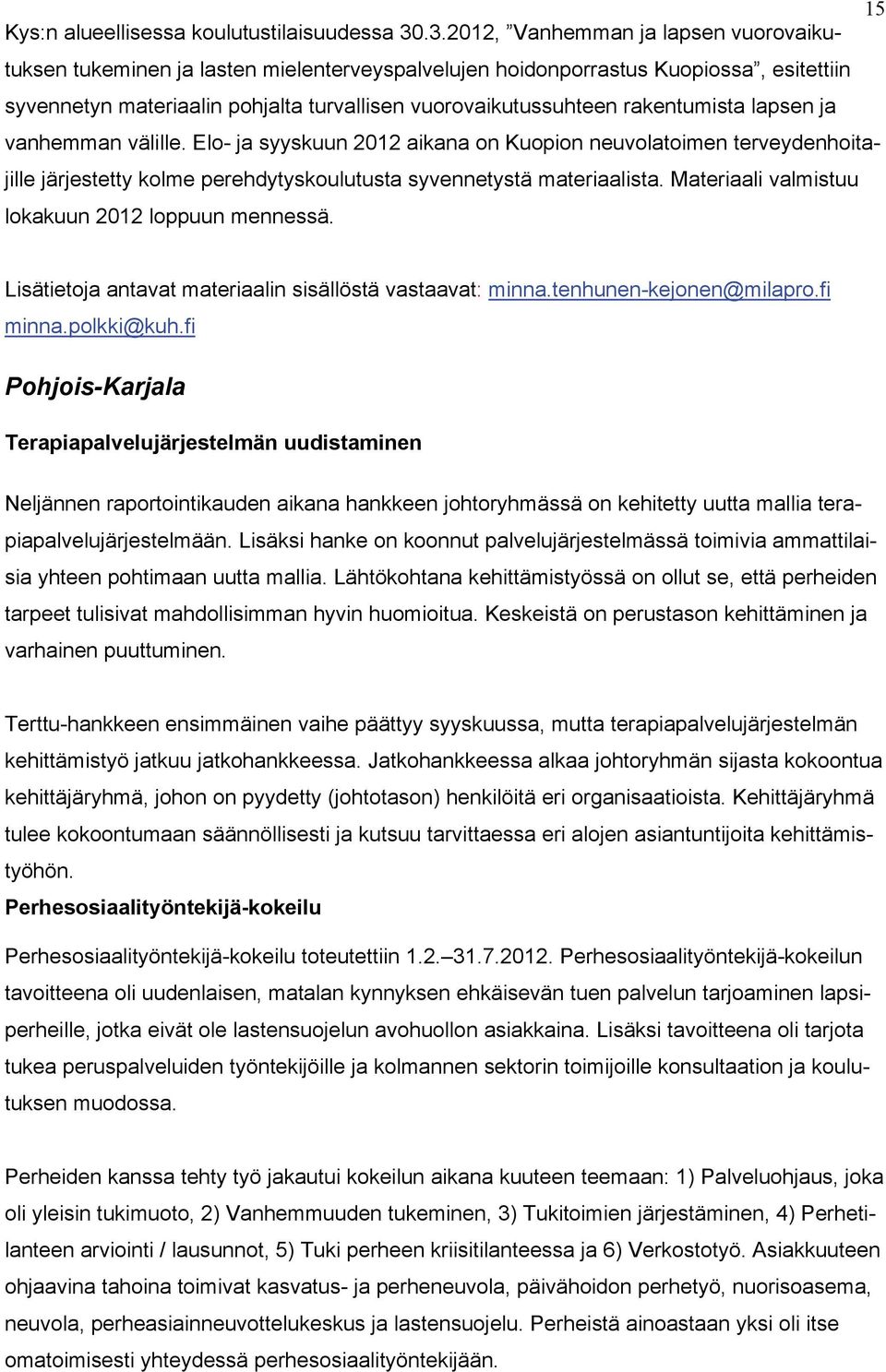 rakentumista lapsen ja vanhemman välille. Elo- ja syyskuun 2012 aikana on Kuopion neuvolatoimen terveydenhoitajille järjestetty kolme perehdytyskoulutusta syvennetystä materiaalista.