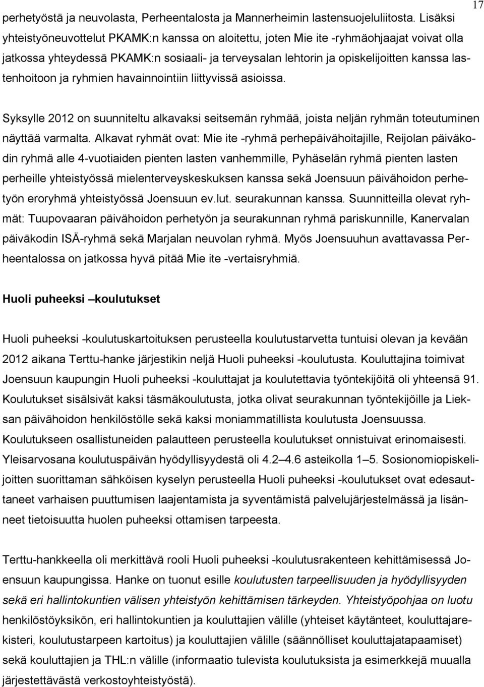 lastenhoitoon ja ryhmien havainnointiin liittyvissä asioissa. Syksylle 2012 on suunniteltu alkavaksi seitsemän ryhmää, joista neljän ryhmän toteutuminen näyttää varmalta.