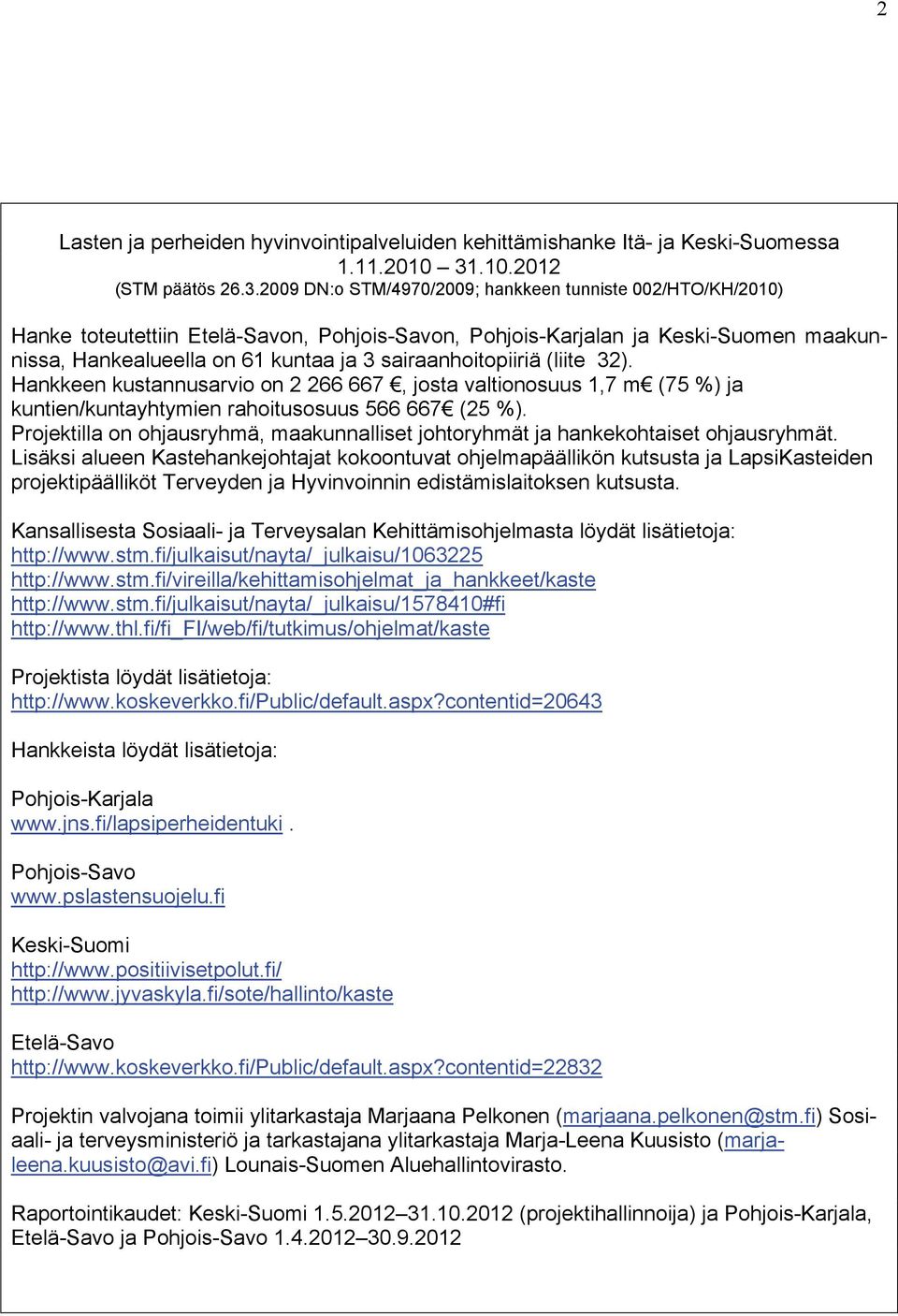 2009 DN:o STM/4970/2009; hankkeen tunniste 002/HTO/KH/2010) Hanke toteutettiin Etelä-Savon, Pohjois-Savon, Pohjois-Karjalan ja Keski-Suomen maakunnissa, Hankealueella on 61 kuntaa ja 3