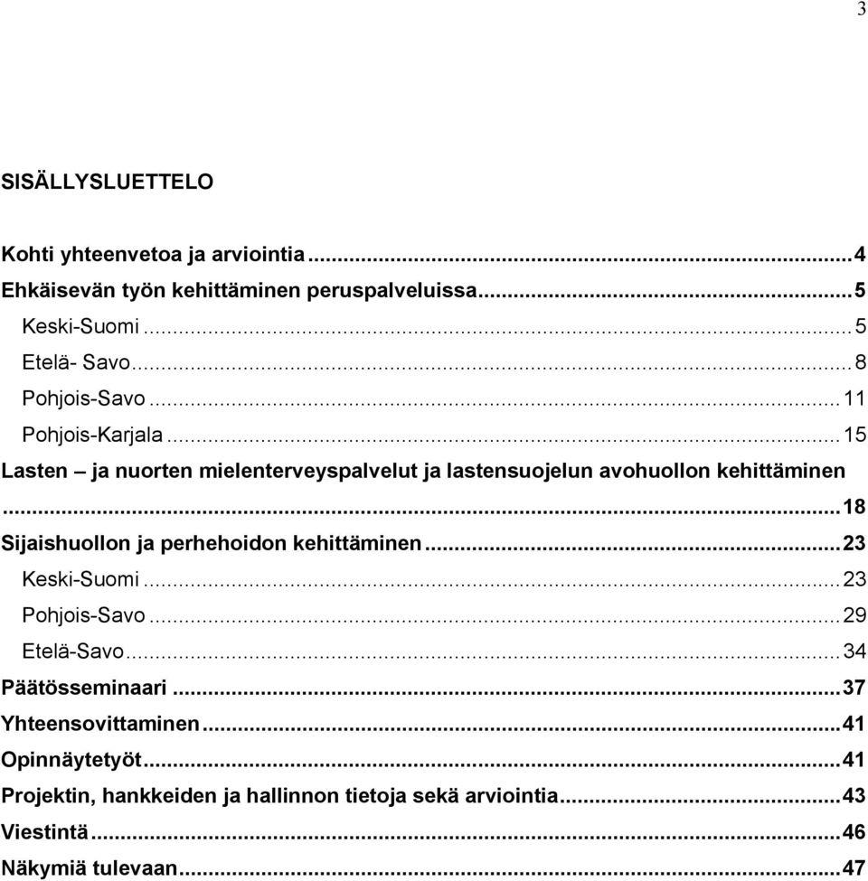 .. 18 Sijaishuollon ja perhehoidon kehittäminen... 23 Keski-Suomi... 23 Pohjois-Savo... 29 Etelä-Savo... 34 Päätösseminaari.