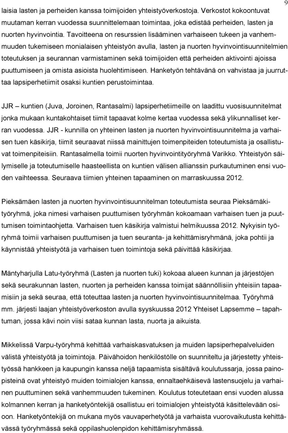 toimijoiden että perheiden aktivointi ajoissa puuttumiseen ja omista asioista huolehtimiseen. Hanketyön tehtävänä on vahvistaa ja juurruttaa lapsiperhetiimit osaksi kuntien perustoimintaa.