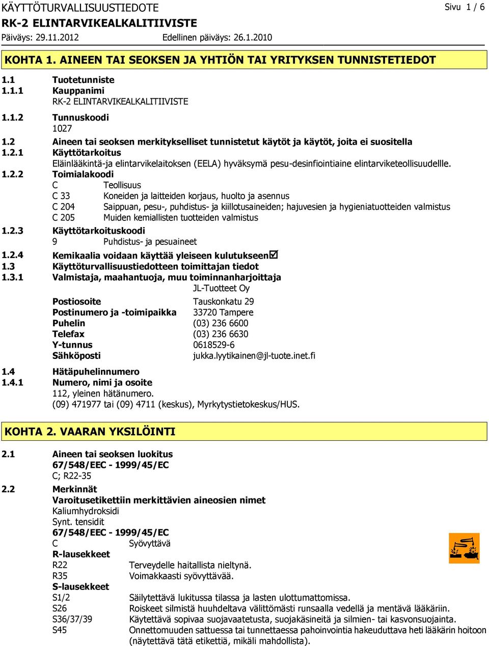 1.2.2 Toimialakoodi C Teollisuus C 33 Koneiden ja laitteiden korjaus, huolto ja asennus C 204 Saippuan, pesu, puhdistus ja kiillotusaineiden; hajuvesien ja hygieniatuotteiden valmistus C 205 Muiden