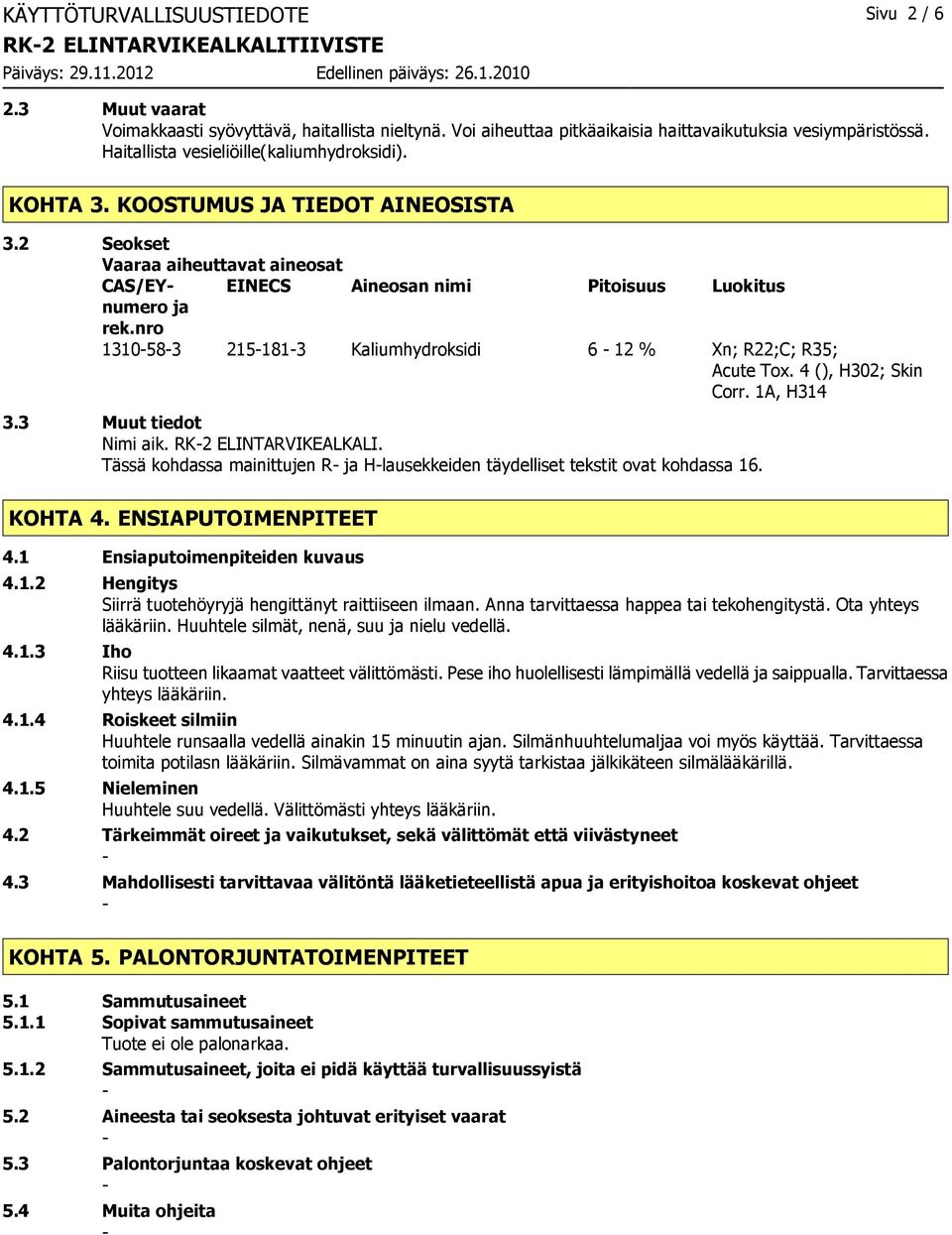 nro 1310583 2151813 Kaliumhydroksidi 6 12 % Xn; R22;C; R35; Acute Tox. 4 (), H302; Skin Corr. 1A, H314 3.3 Muut tiedot Nimi aik. RK2 ELINTARVIKEALKALI.