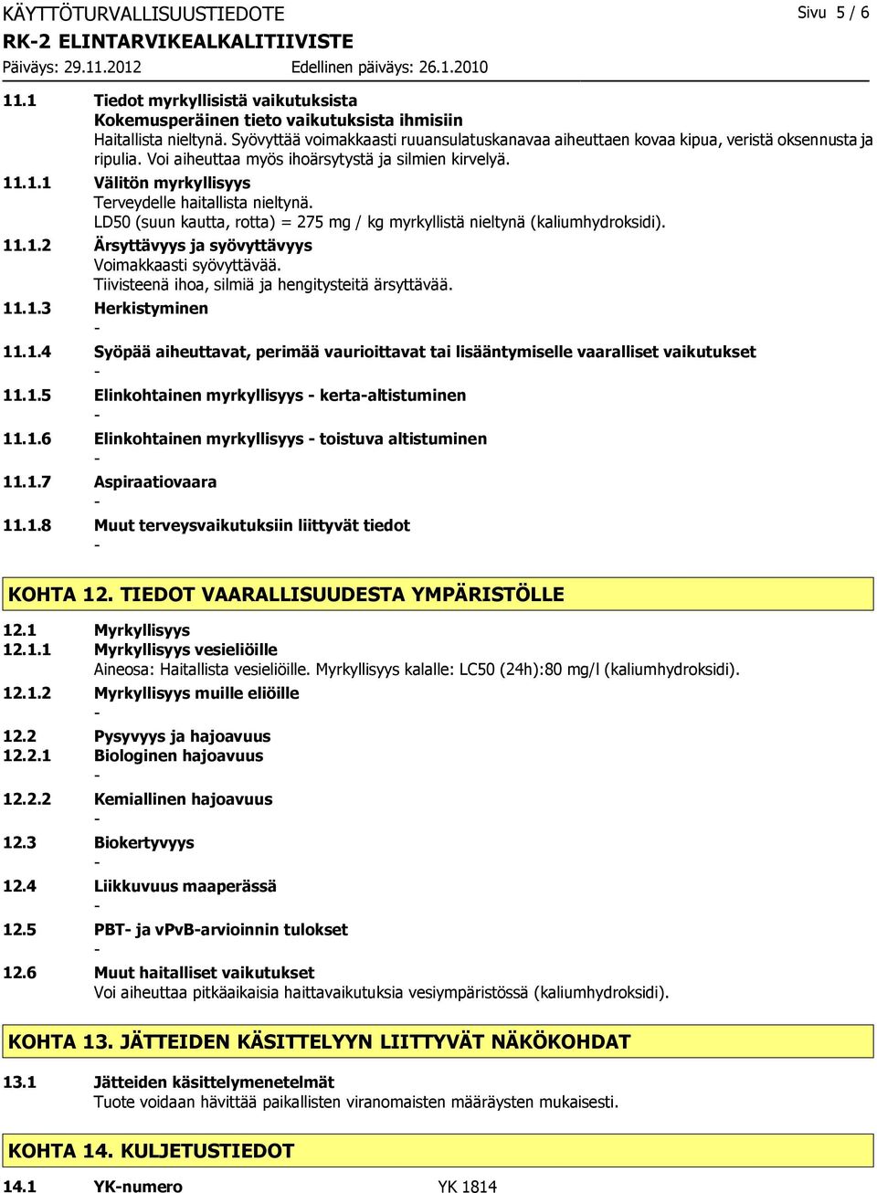 .1.1 Välitön myrkyllisyys Terveydelle haitallista nieltynä. LD50 (suun kautta, rotta) = 275 mg / kg myrkyllistä nieltynä (kaliumhydroksidi). 11.1.2 Ärsyttävyys ja syövyttävyys Voimakkaasti syövyttävää.