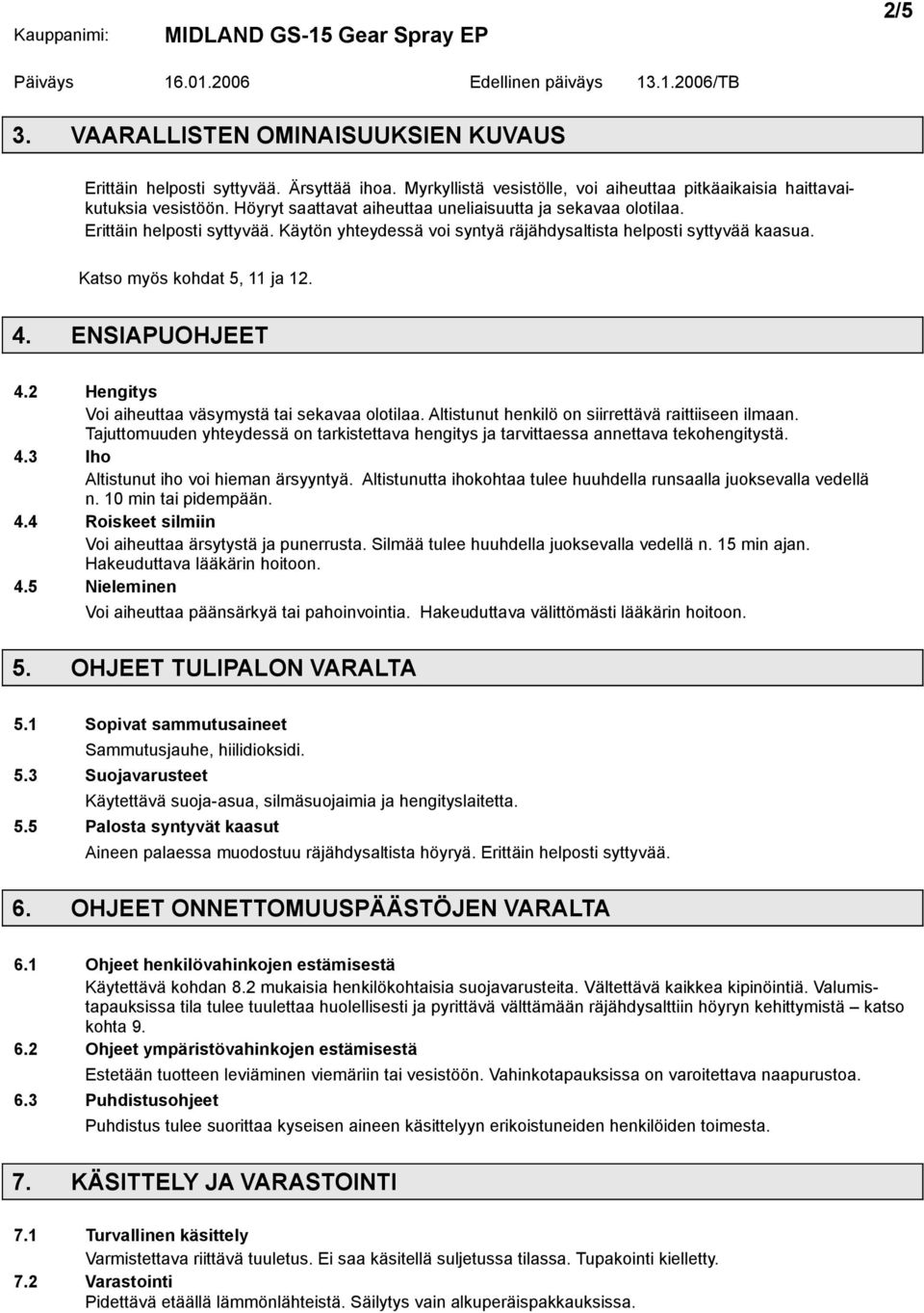 ENSIAPUOHJEET 4.2 Hengitys Voi aiheuttaa väsymystä tai sekavaa olotilaa. Altistunut henkilö on siirrettävä raittiiseen ilmaan.