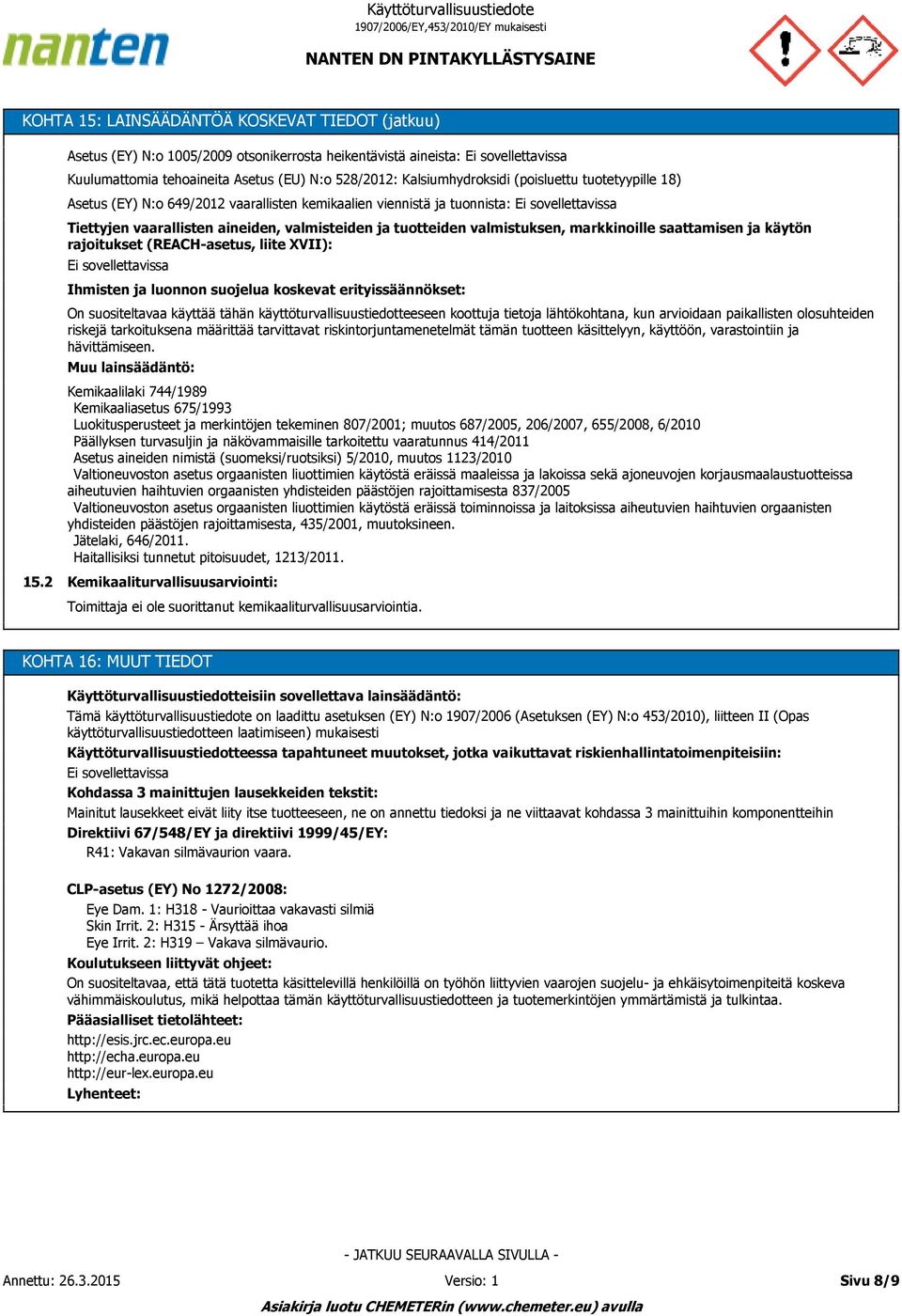 käytön rajoitukset (REACH-asetus, liite XVII): Ihmisten ja luonnon suojelua koskevat erityissäännökset: On suositeltavaa käyttää tähän käyttöturvallisuustiedotteeseen koottuja tietoja lähtökohtana,