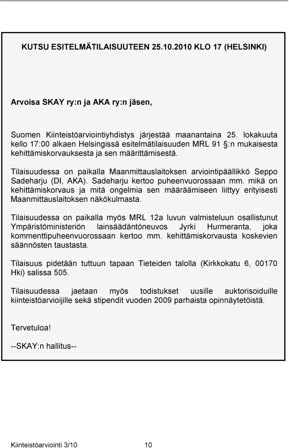Tilaisuudessa on paikalla Maanmittauslaitoksen arviointipäällikkö Seppo Sadeharju (DI, AKA). Sadeharju kertoo puheenvuorossaan mm.