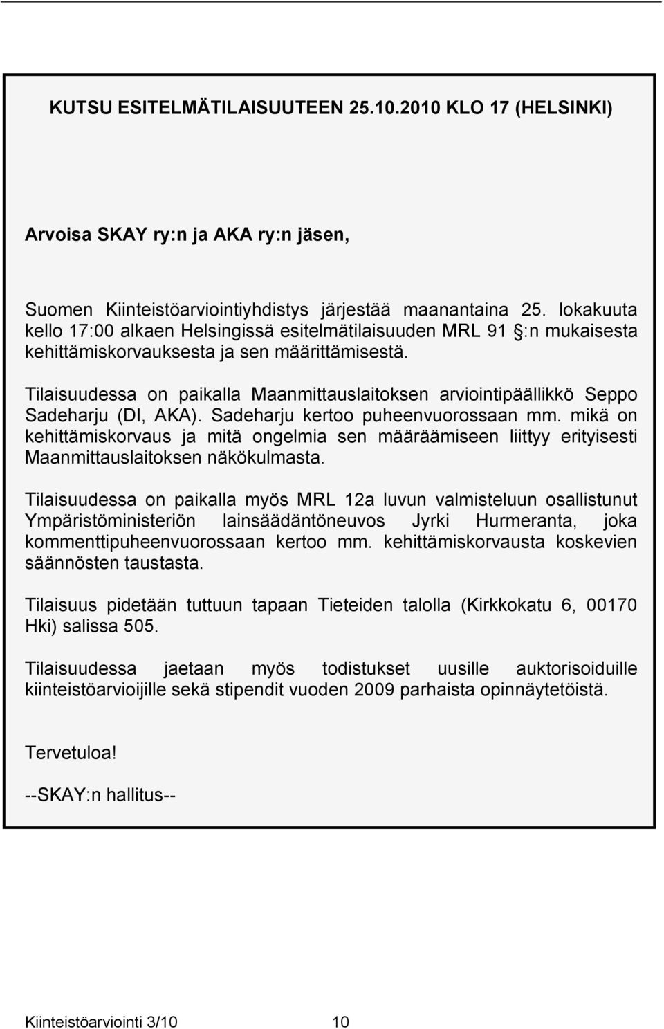 Tilaisuudessa on paikalla Maanmittauslaitoksen arviointipäällikkö Seppo Sadeharju (DI, AKA). Sadeharju kertoo puheenvuorossaan mm.