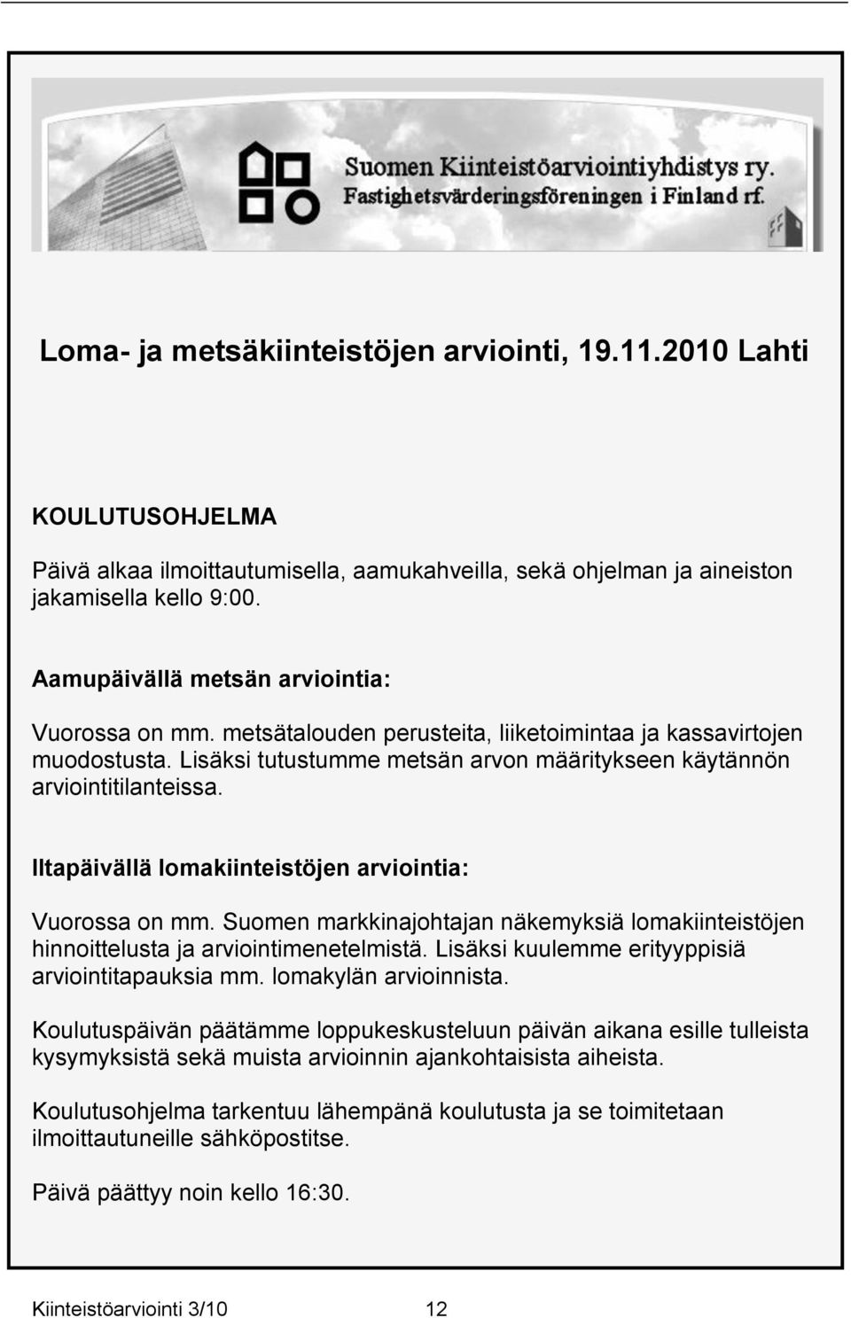 Iltapäivällä lomakiinteistöjen arviointia: Vuorossa on mm. Suomen markkinajohtajan näkemyksiä lomakiinteistöjen hinnoittelusta ja arviointimenetelmistä.