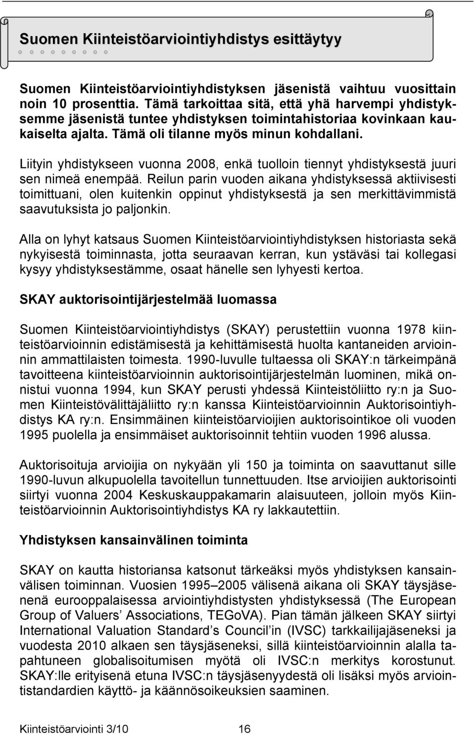 Liityin yhdistykseen vuonna 2008, enkä tuolloin tiennyt yhdistyksestä juuri sen nimeä enempää.