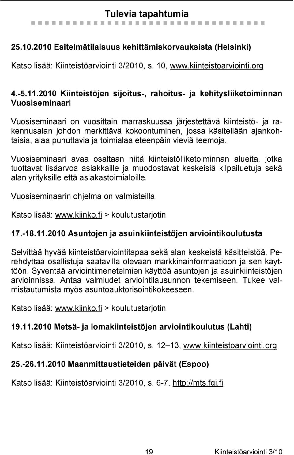 jossa käsitellään ajankohtaisia, alaa puhuttavia ja toimialaa eteenpäin vieviä teemoja.