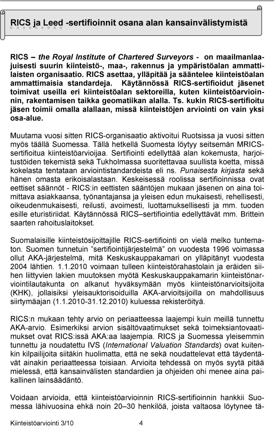 Käytännössä RICS-sertifioidut jäsenet toimivat useilla eri kiinteistöalan sektoreilla, kuten kiinteistöarvioinnin, rakentamisen taikka geomatiikan alalla. Ts.