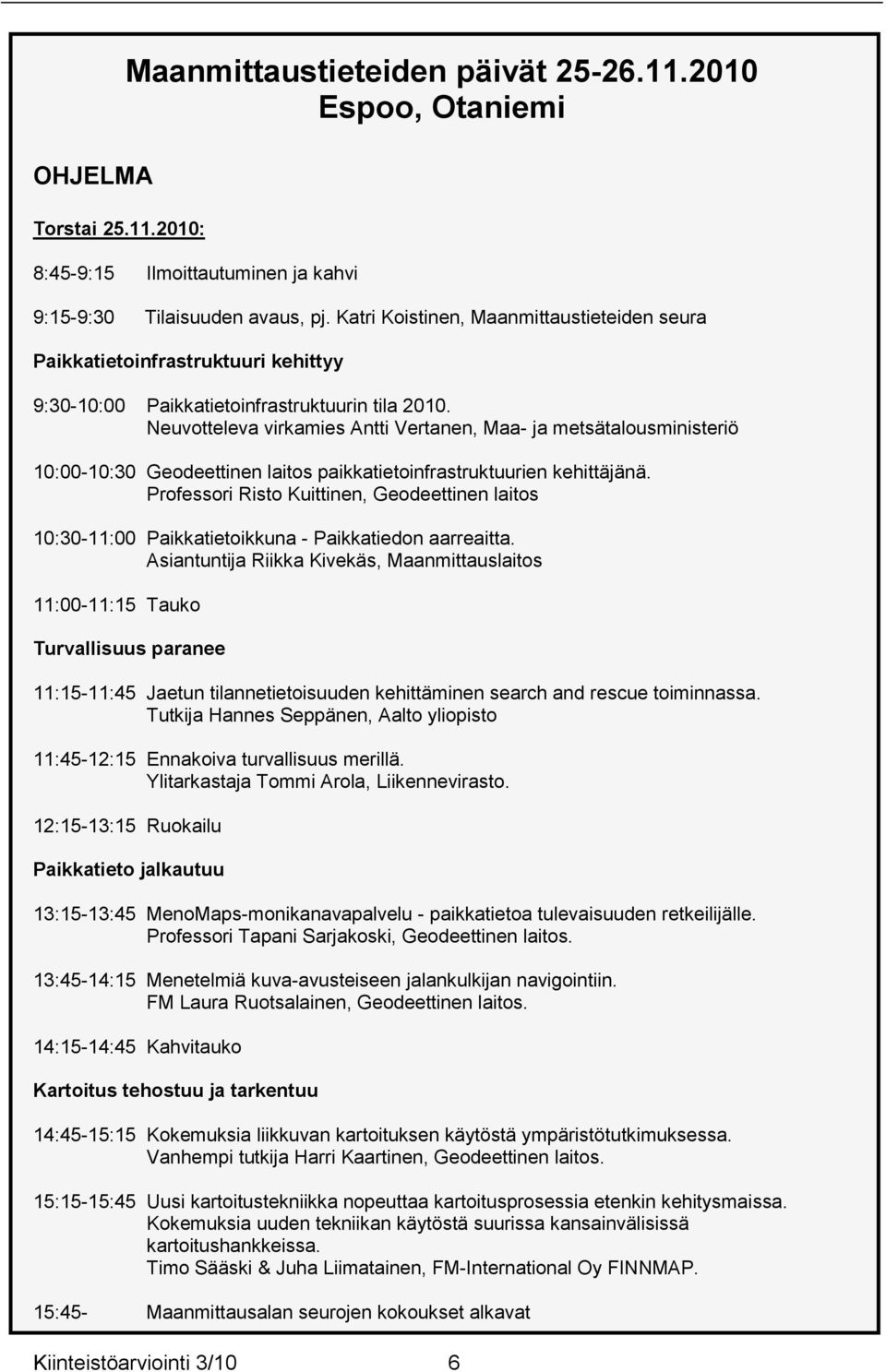 Neuvotteleva virkamies Antti Vertanen, Maa- ja metsätalousministeriö 10:00-10:30 Geodeettinen laitos paikkatietoinfrastruktuurien kehittäjänä.