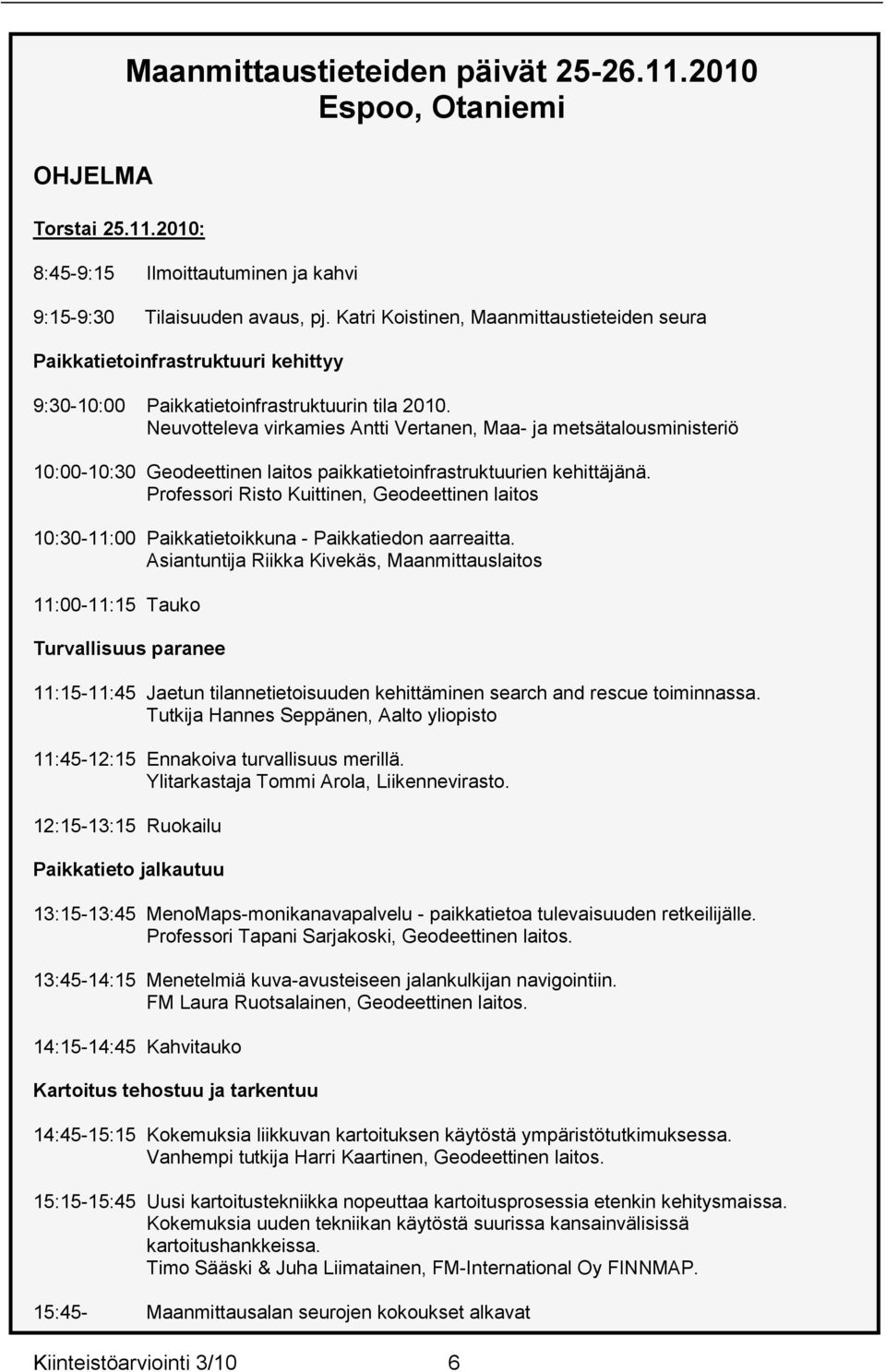 Neuvotteleva virkamies Antti Vertanen, Maa- ja metsätalousministeriö 10:00-10:30 Geodeettinen laitos paikkatietoinfrastruktuurien kehittäjänä.